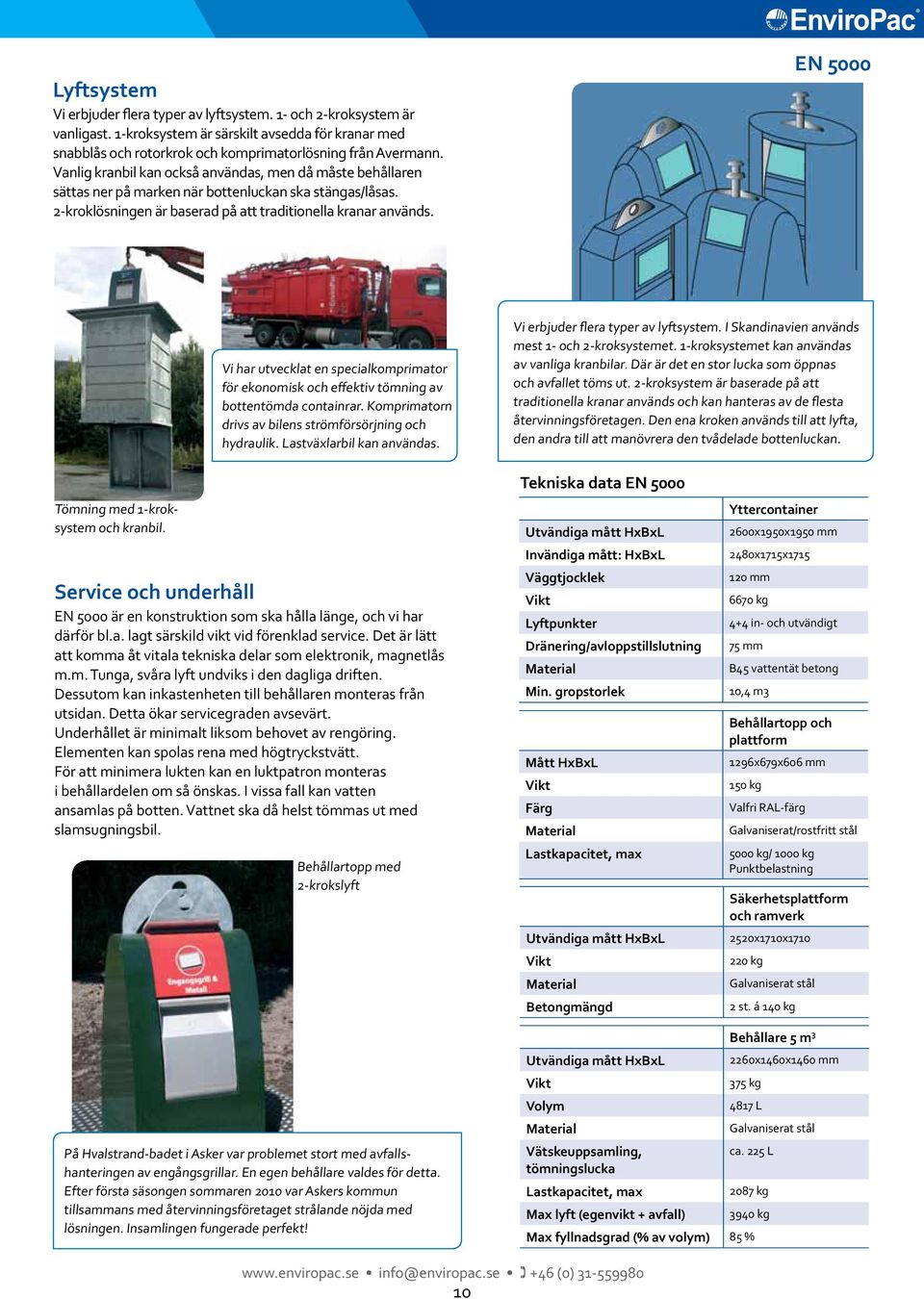 EN 000 Tömning med -kroksystem och kranbil. Vi har utvecklat en specialkomprimator för ekonomisk och effektiv tömning av bottentömda containrar.