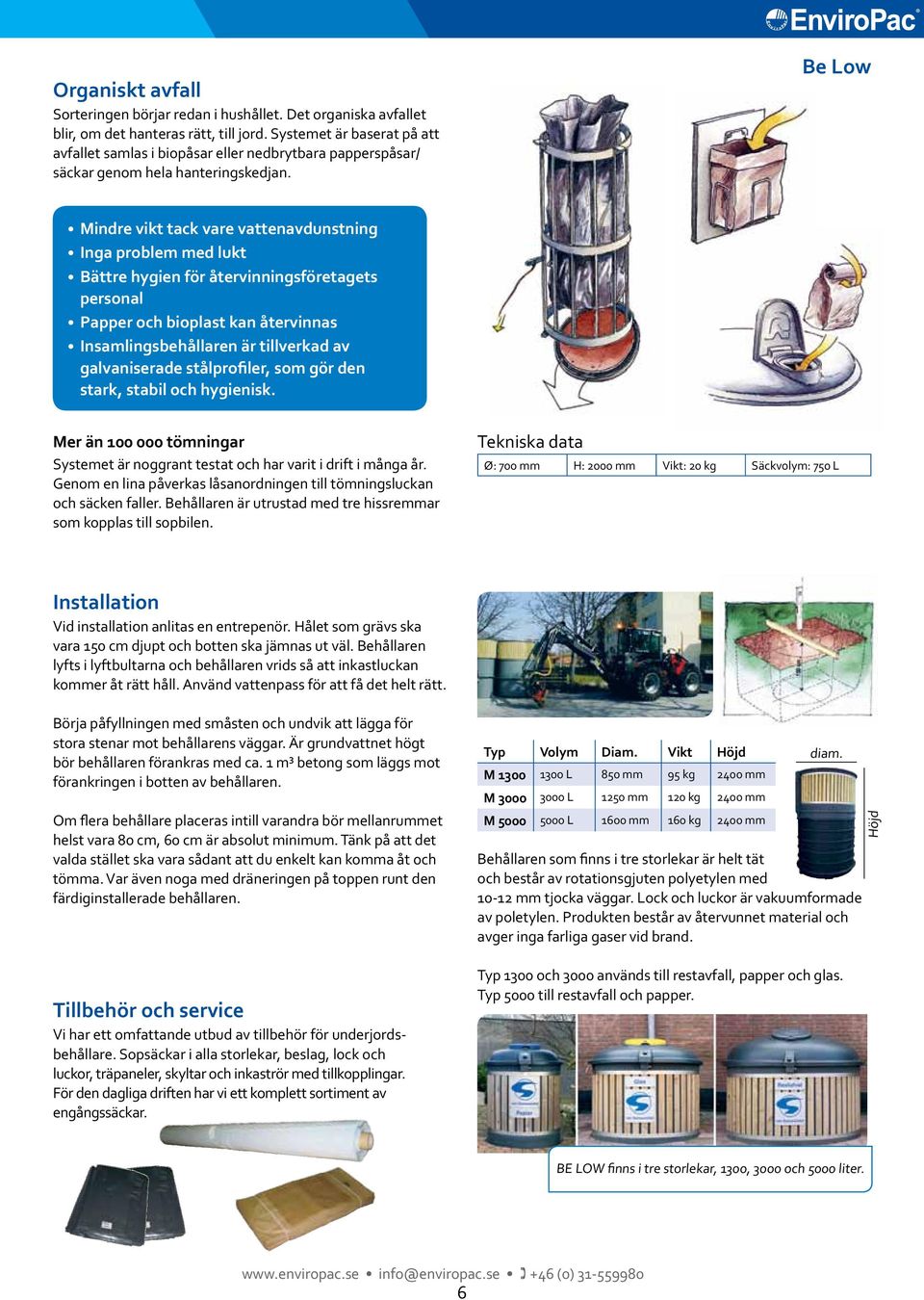 Be Low Mindre vikt tack vare vattenavdunstning Inga problem med lukt Bättre hygien för återvinningsföretagets personal Papper och bioplast kan återvinnas Insamlingsbehållaren är tillverkad av