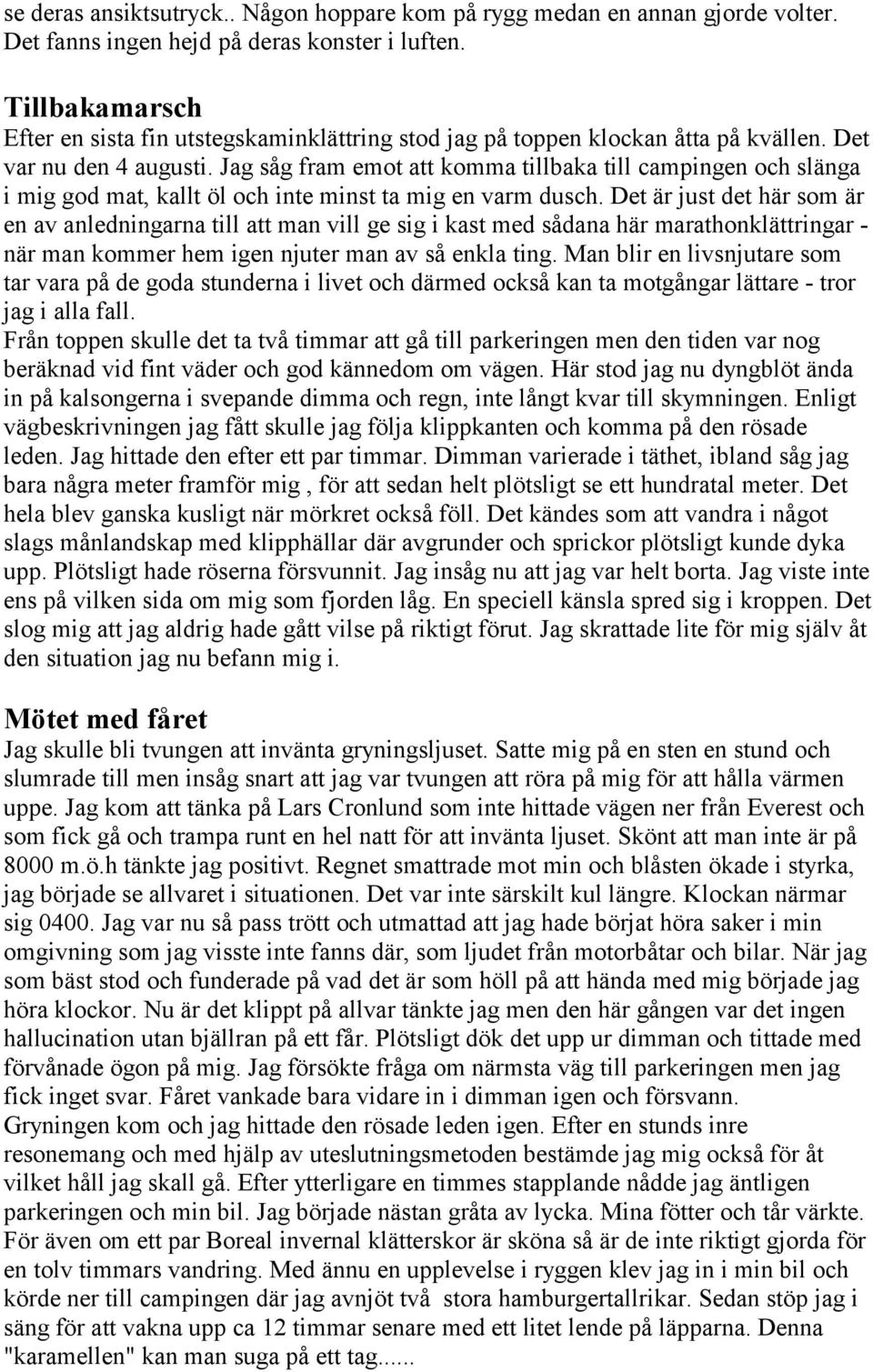 Jag såg fram emot att komma tillbaka till campingen och slänga i mig god mat, kallt öl och inte minst ta mig en varm dusch.