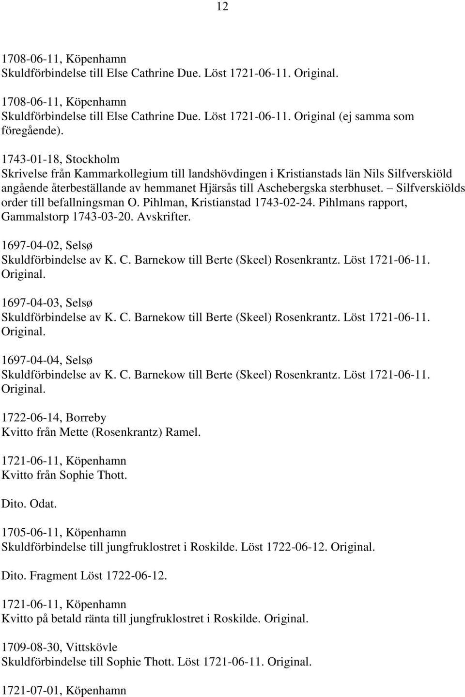 Silfverskiölds order till befallningsman O. Pihlman, Kristianstad 1743-02-24. Pihlmans rapport, Gammalstorp 1743-03-20. Avskrifter. 1697-04-02, Selsø Skuldförbindelse av K. C.