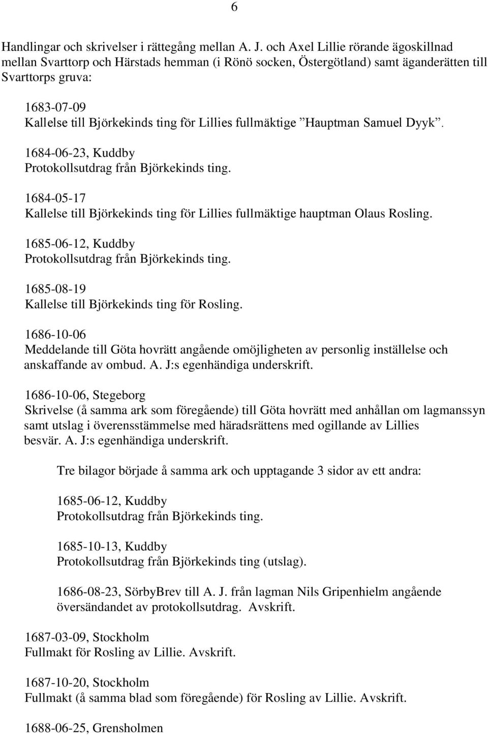 fullmäktige Hauptman Samuel Dyyk. 1684-06-23, Kuddby Protokollsutdrag från Björkekinds ting. 1684-05-17 Kallelse till Björkekinds ting för Lillies fullmäktige hauptman Olaus Rosling.
