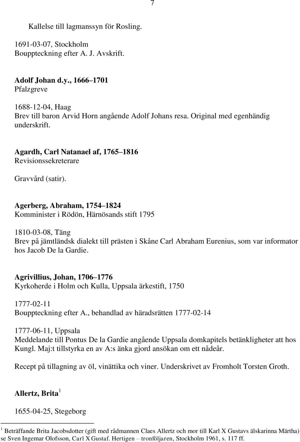 Agerberg, Abraham, 1754 1824 Komminister i Rödön, Härnösands stift 1795 1810-03-08, Täng Brev på jämtländsk dialekt till prästen i Skåne Carl Abraham Eurenius, som var informator hos Jacob De la