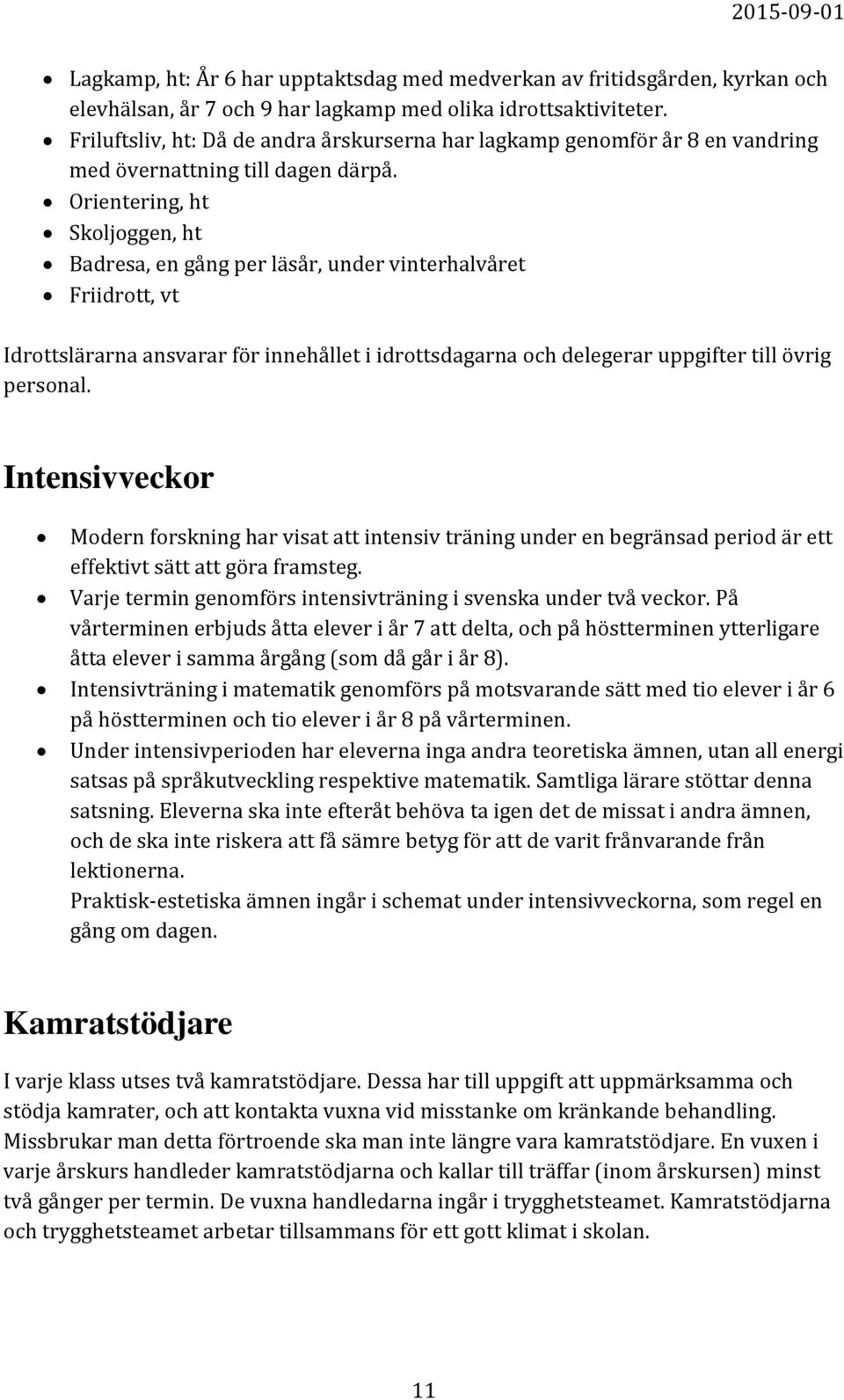 Orientering, ht Skoljoggen, ht Badresa, en gång per läsår, under vinterhalvåret Friidrott, vt Idrottslärarna ansvarar för innehållet i idrottsdagarna och delegerar uppgifter till övrig personal.