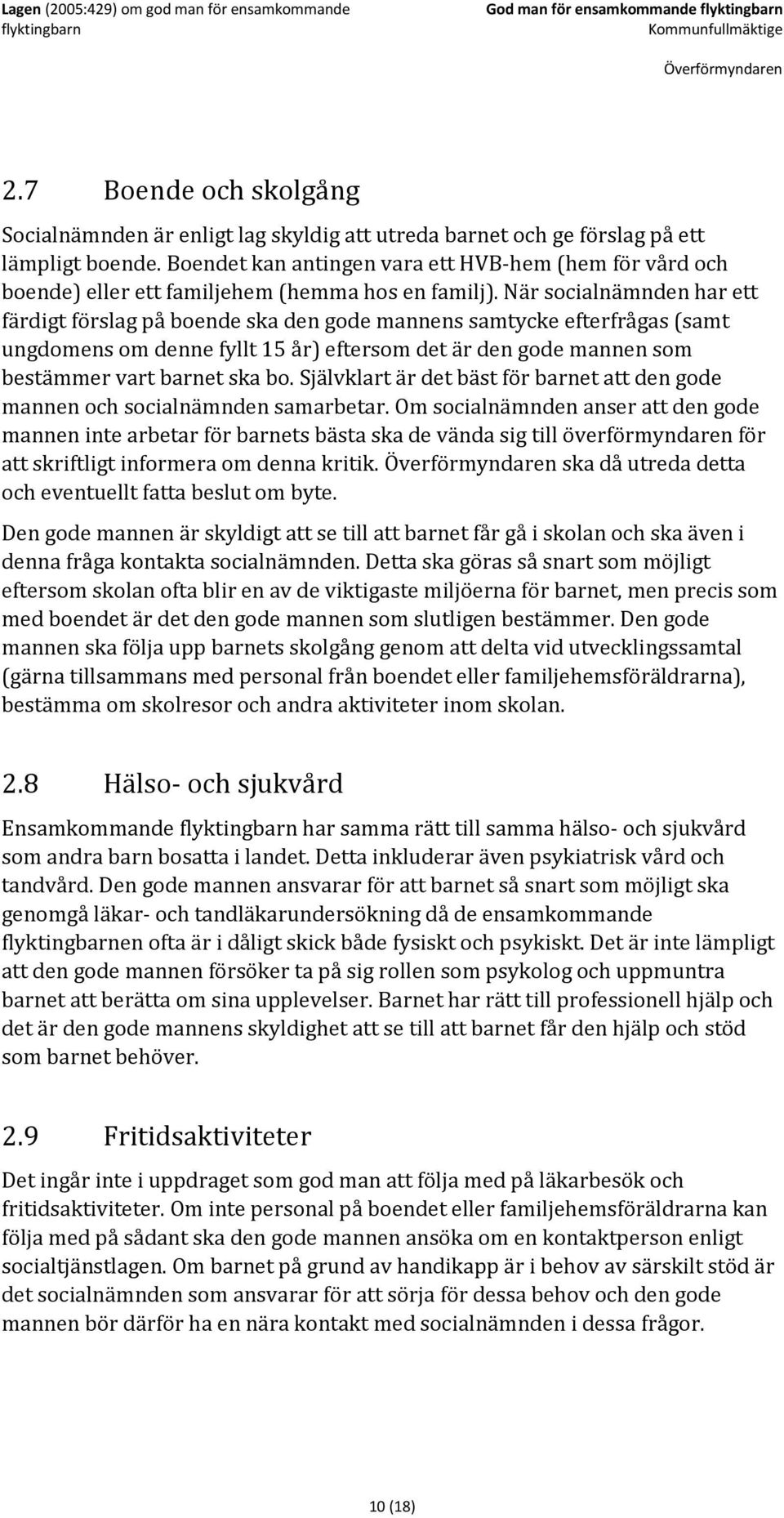 När socialnämnden har ett färdigt förslag på boende ska den gode mannens samtycke efterfrågas (samt ungdomens om denne fyllt 15 år) eftersom det är den gode mannen som bestämmer vart barnet ska bo.