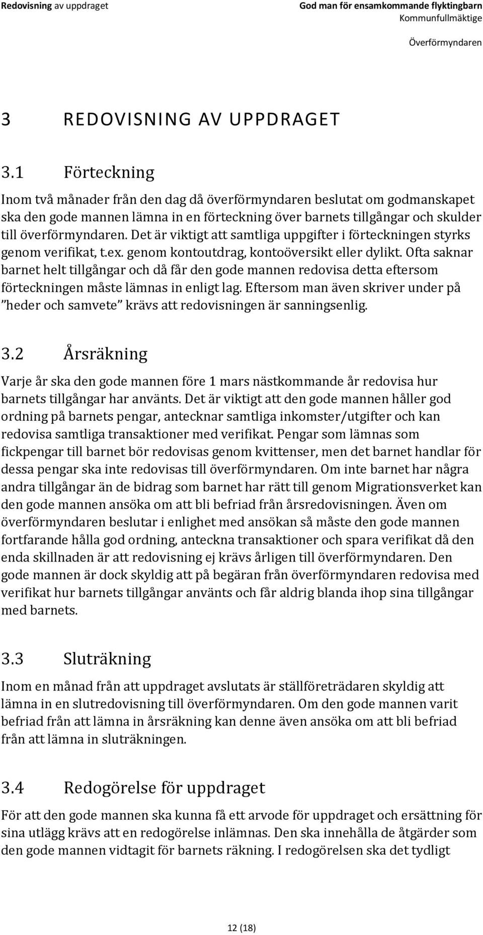 Det är viktigt att samtliga uppgifter i förteckningen styrks genom verifikat, t.ex. genom kontoutdrag, kontoöversikt eller dylikt.