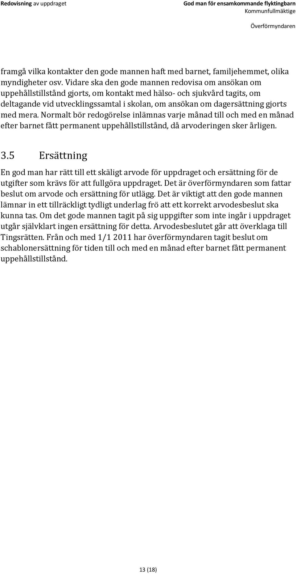 gjorts med mera. Normalt bör redogörelse inlämnas varje månad till och med en månad efter barnet fått permanent uppehållstillstånd, då arvoderingen sker årligen. 3.