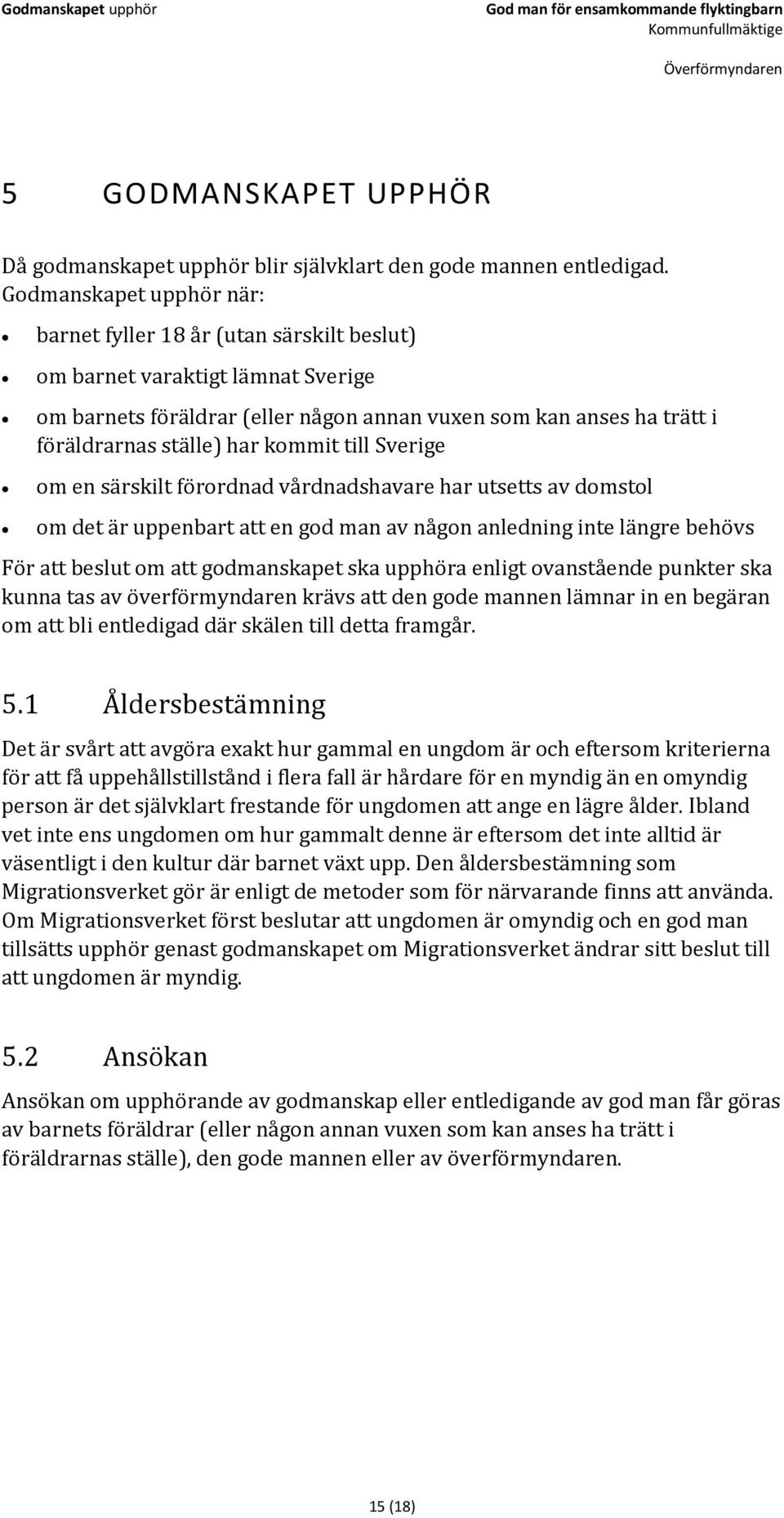 kommit till Sverige om en särskilt förordnad vårdnadshavare har utsetts av domstol om det är uppenbart att en god man av någon anledning inte längre behövs För att beslut om att godmanskapet ska