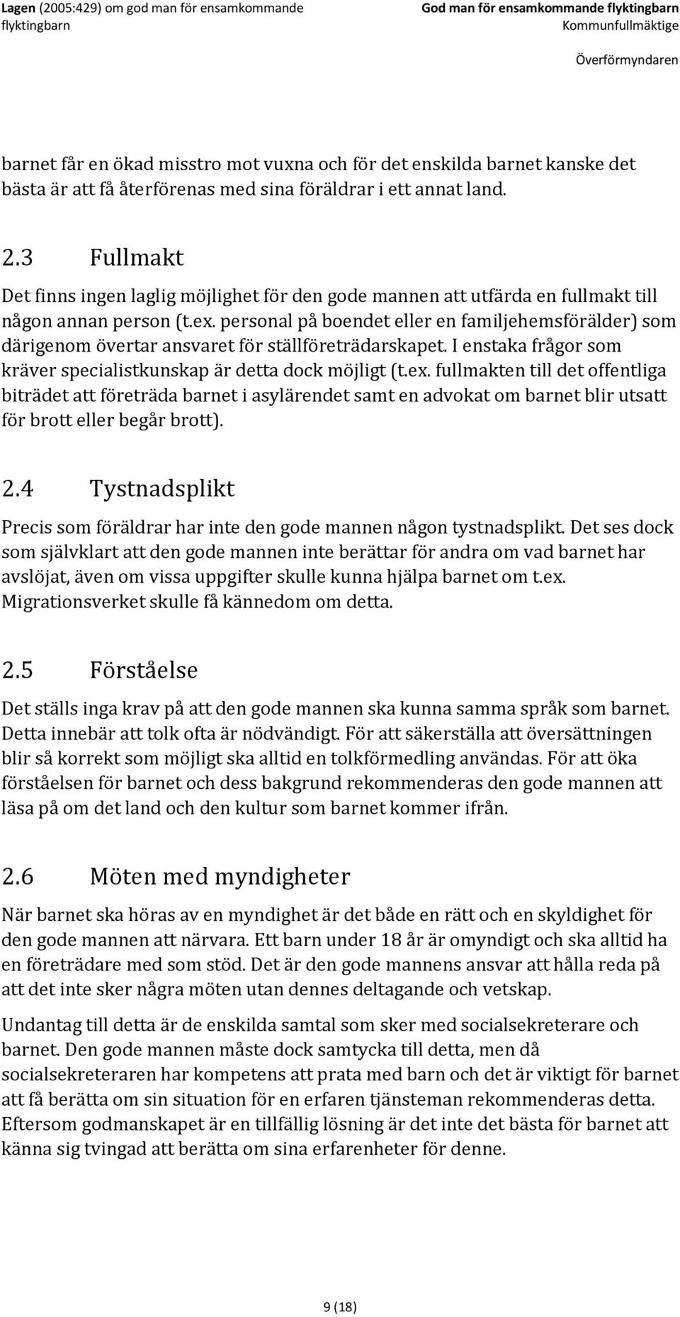 personal på boendet eller en familjehemsförälder) som därigenom övertar ansvaret för ställföreträdarskapet. I enstaka frågor som kräver specialistkunskap är detta dock möjligt (t.ex.