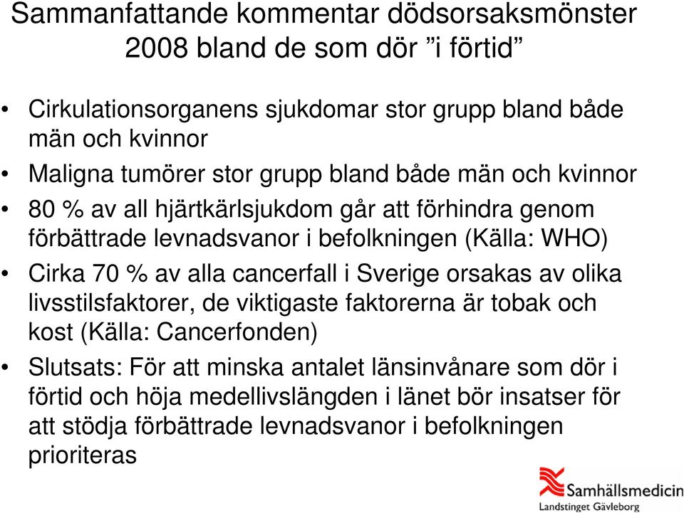 Cirka 70 % av alla cancerfall i Sverige orsakas av olika livsstilsfaktorer, de viktigaste faktorerna är tobak och kost (Källa: Cancerfonden) Slutsats: För