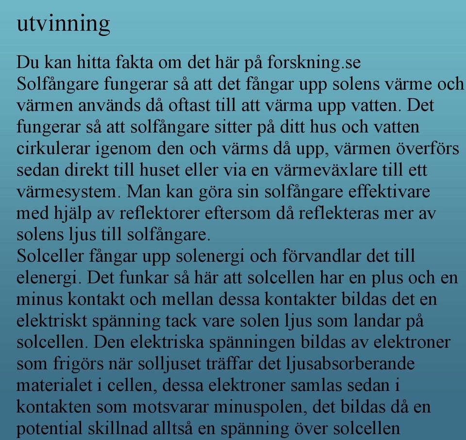 Man kan göra sin solfångare effektivare med hjälp av reflektorer eftersom då reflekteras mer av solens ljus till solfångare. Solceller fångar upp solenergi och förvandlar det till elenergi.