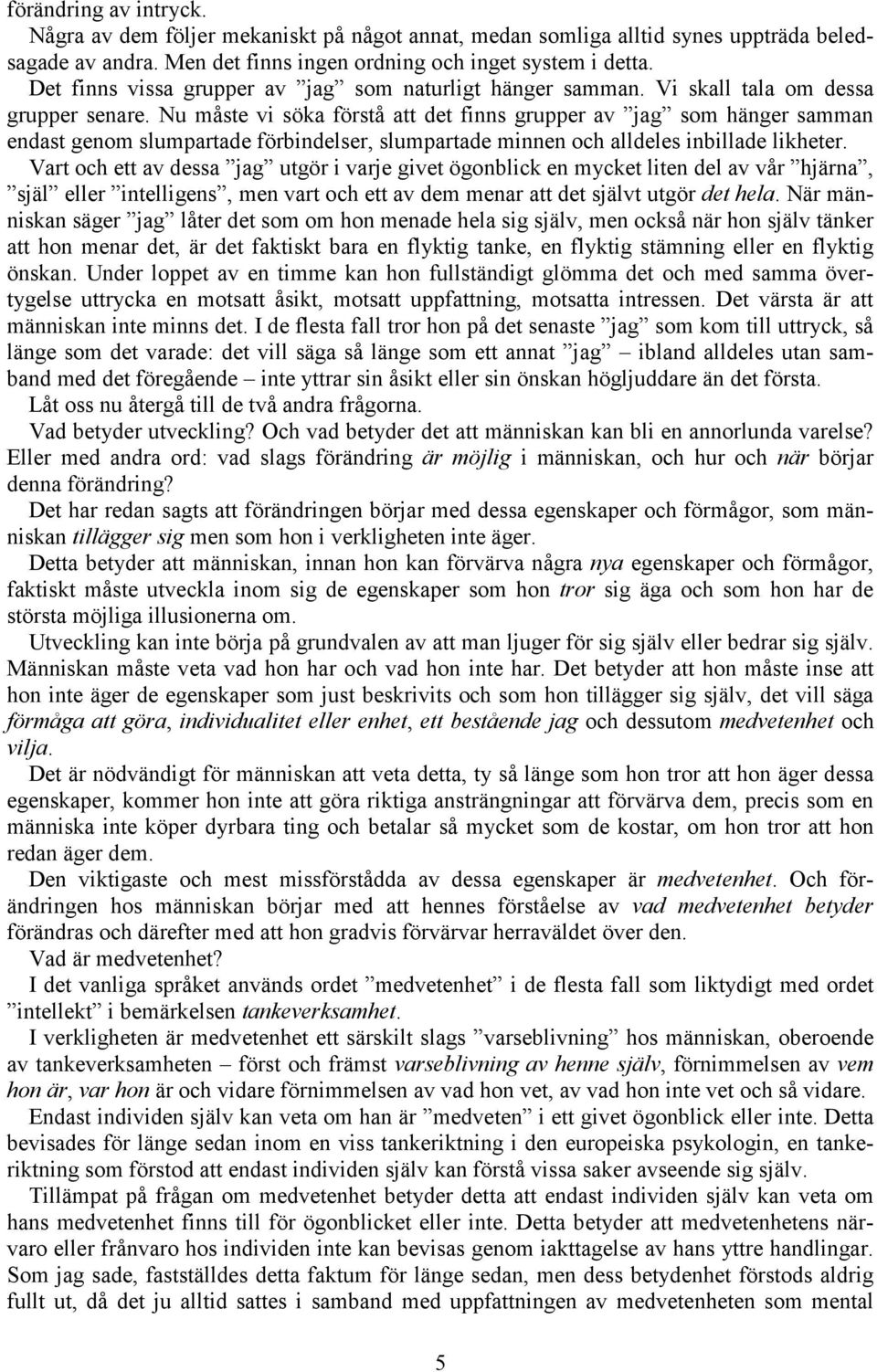 Nu måste vi söka förstå att det finns grupper av jag som hänger samman endast genom slumpartade förbindelser, slumpartade minnen och alldeles inbillade likheter.