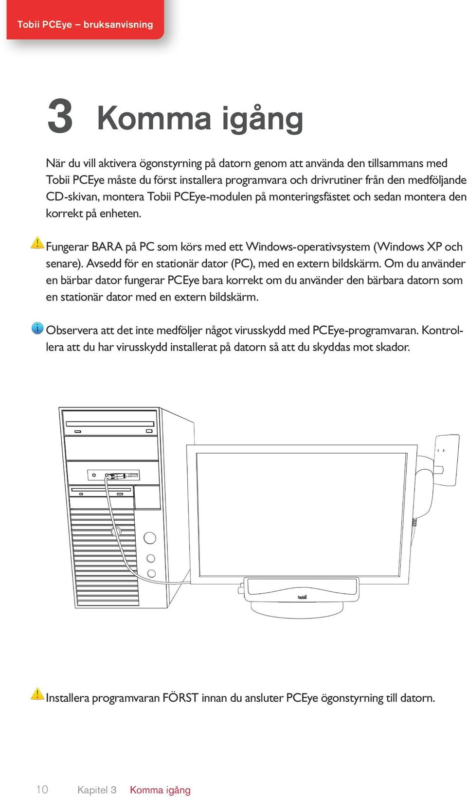 Avsedd för en stationär dator (PC), med en extern bildskärm.