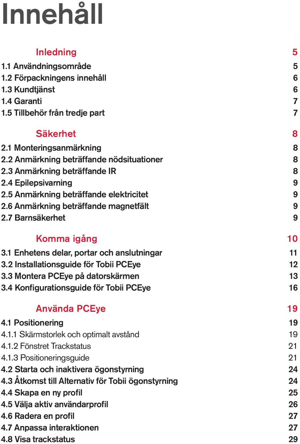 7 Barnsäkerhet 9 Komma igång 10 3.1 Enhetens delar, portar och anslutningar 11 3.2 Installationsguide för Tobii PCEye 12 3.3 Montera PCEye på datorskärmen 13 3.