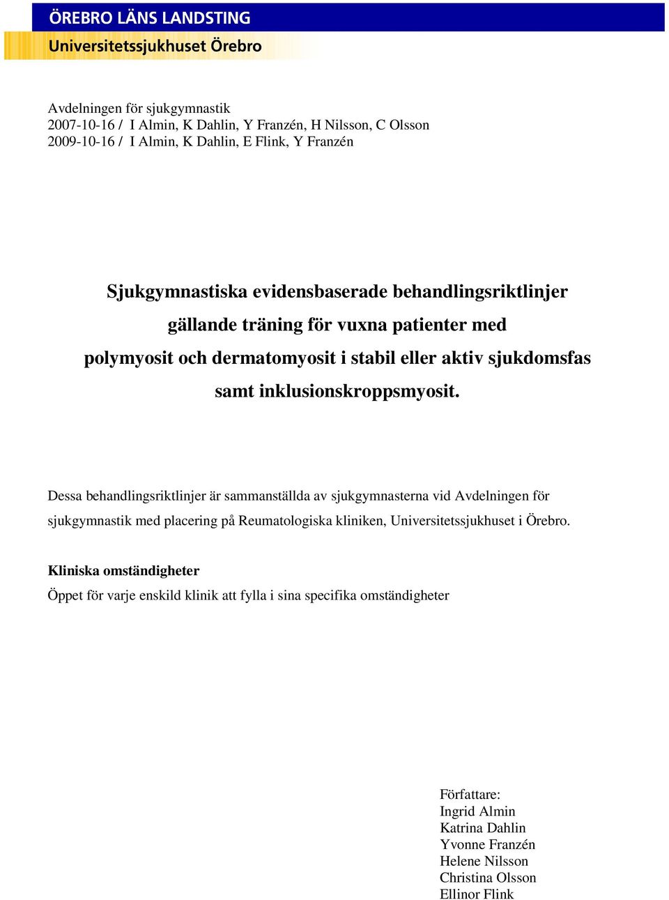 Dessa behandlingsriktlinjer är sammanställda av sjukgymnasterna vid Avdelningen för sjukgymnastik med placering på Reumatologiska kliniken, Universitetssjukhuset i Örebro.