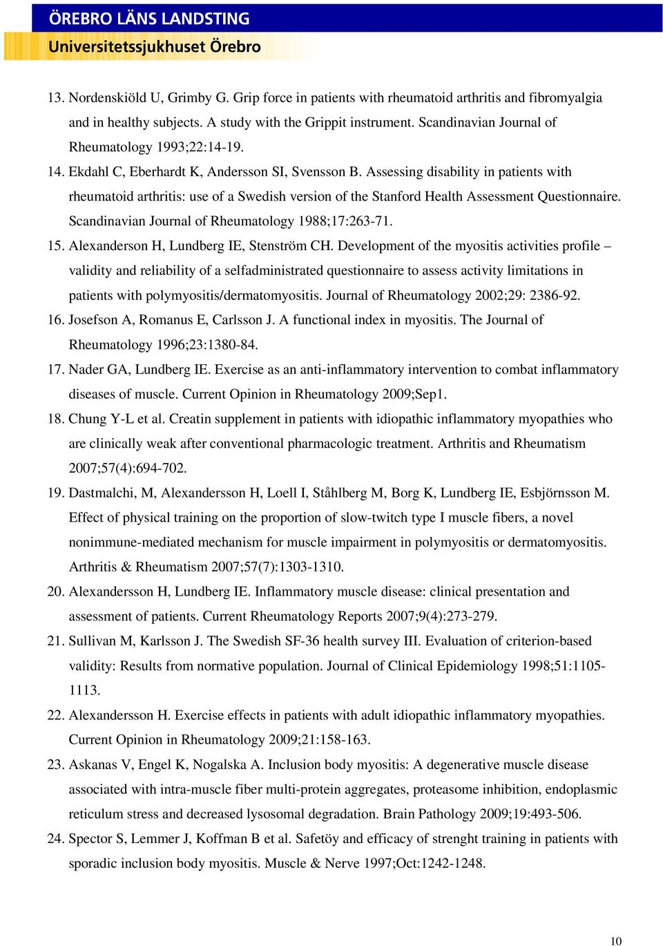 Assessing disability in patients with rheumatoid arthritis: use of a Swedish version of the Stanford Health Assessment Questionnaire. Scandinavian Journal of Rheumatology 1988;17:263-71. 15.