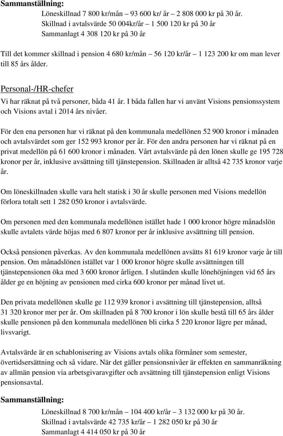 Personal-/HR-chefer Vi har räknat på två personer, båda 41 år. I båda fallen har vi använt Visions pensionssystem och Visions avtal i 2014 års nivåer.