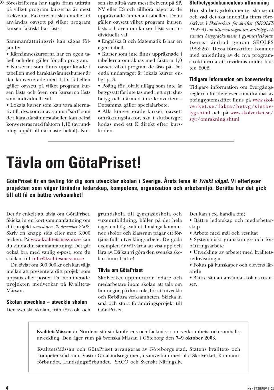 Kurserna som finns uppräknade i tabellen med karaktärsämneskurser är där konverterade med 1,15. Tabellen gäller oavsett på vilket program kursen lästs och även om kurserna lästs som individuellt val.