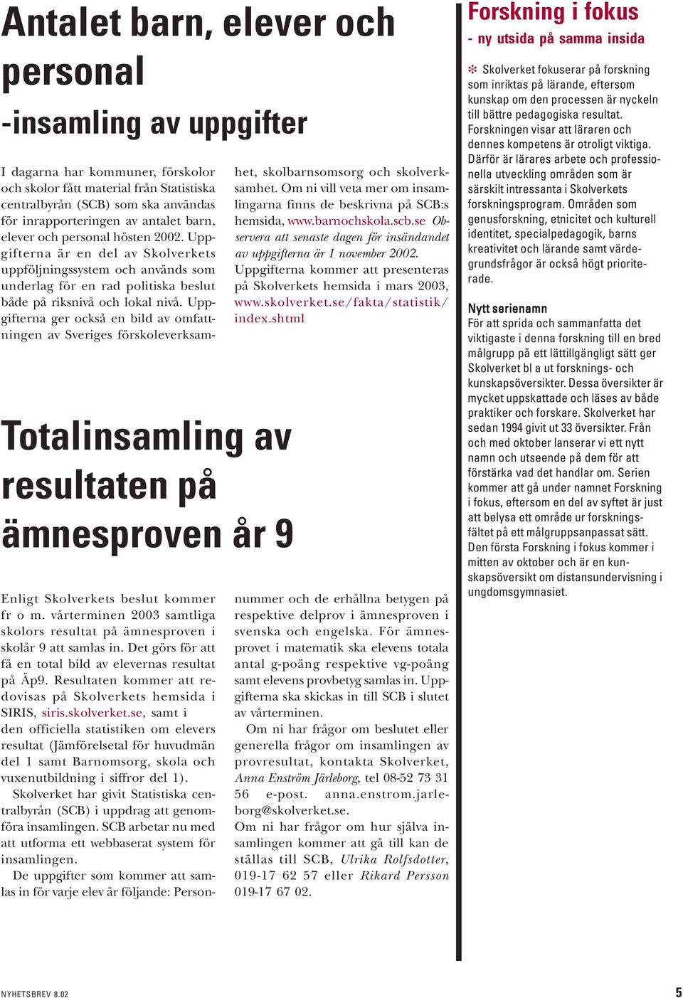 Uppgifterna är en del av Skolverkets uppföljningssystem och används som underlag för en rad politiska beslut både på riksnivå och lokal nivå.