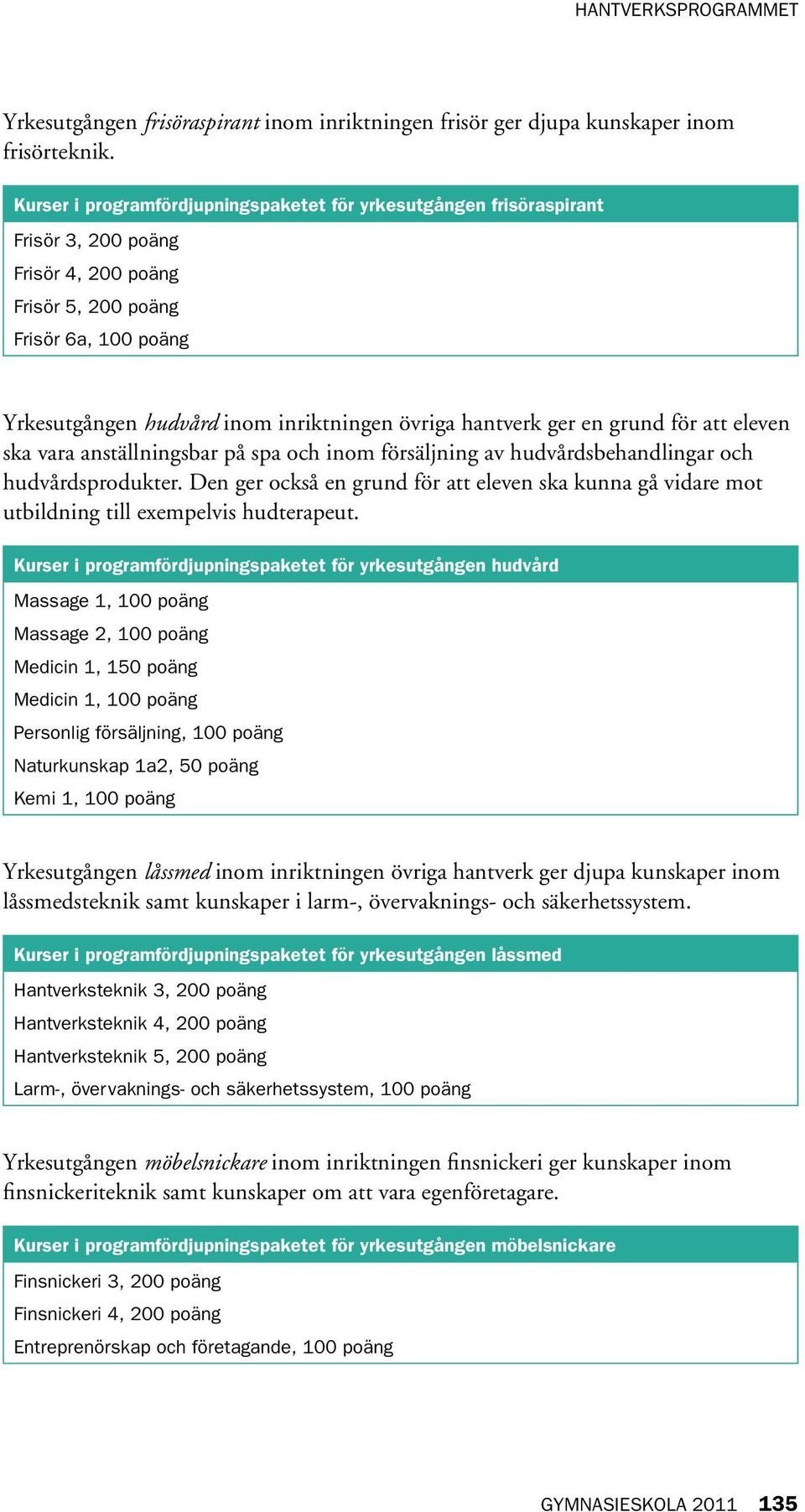 hantverk ger en grund för att eleven ska vara anställningsbar på spa och inom försäljning av hudvårdsbehandlingar och hudvårdsprodukter.