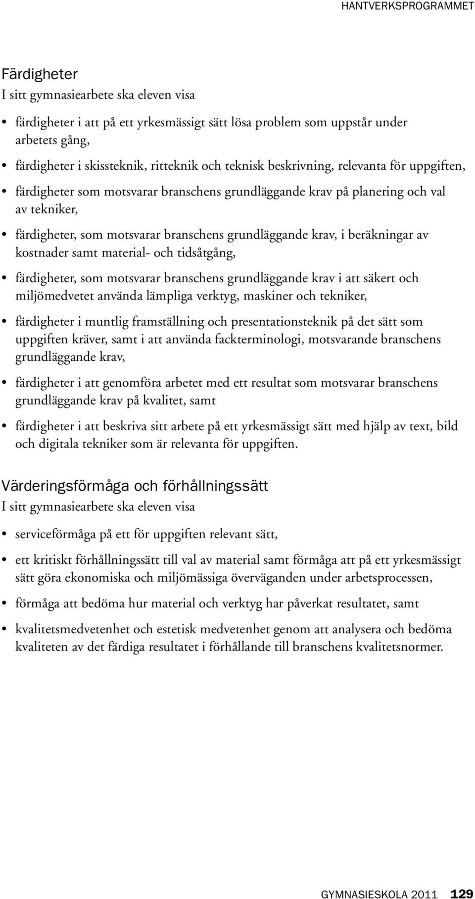 av kostnader samt material- och tidsåtgång, färdigheter, som motsvarar branschens grundläggande krav i att säkert och miljömedvetet använda lämpliga verktyg, maskiner och tekniker, färdigheter i