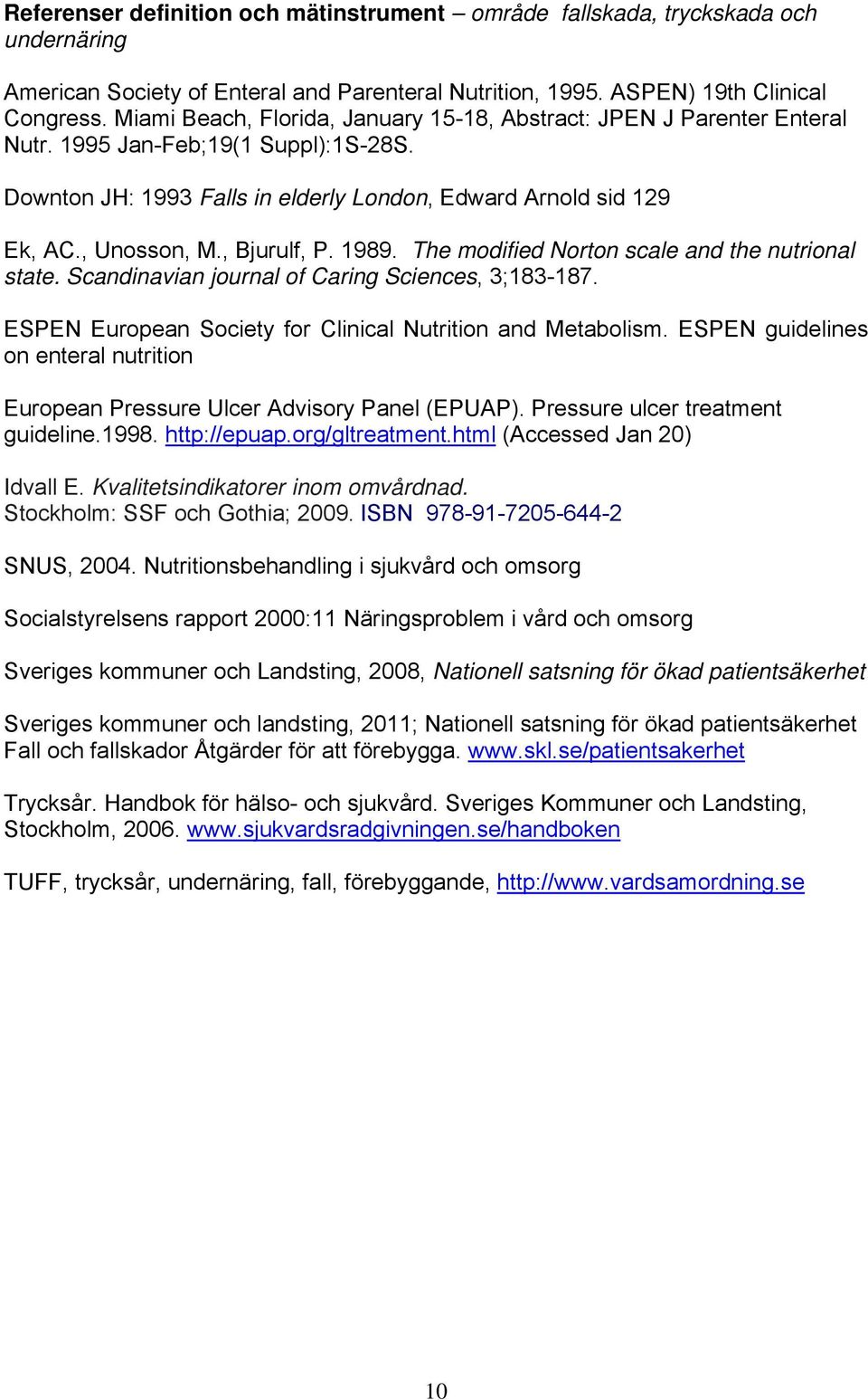, Bjurulf, P. 1989. The modified Norton scale and the nutrional state. Scandinavian journal of Caring Sciences, 3;183-187. ESPEN European Society for Clinical Nutrition and Metabolism.