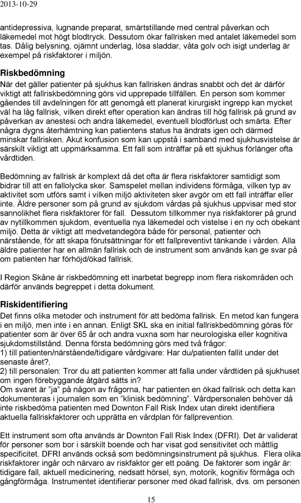 Riskbedömning När det gäller patienter på sjukhus kan fallrisken ändras snabbt och det är därför viktigt att fallriskbedömning görs vid upprepade tillfällen.