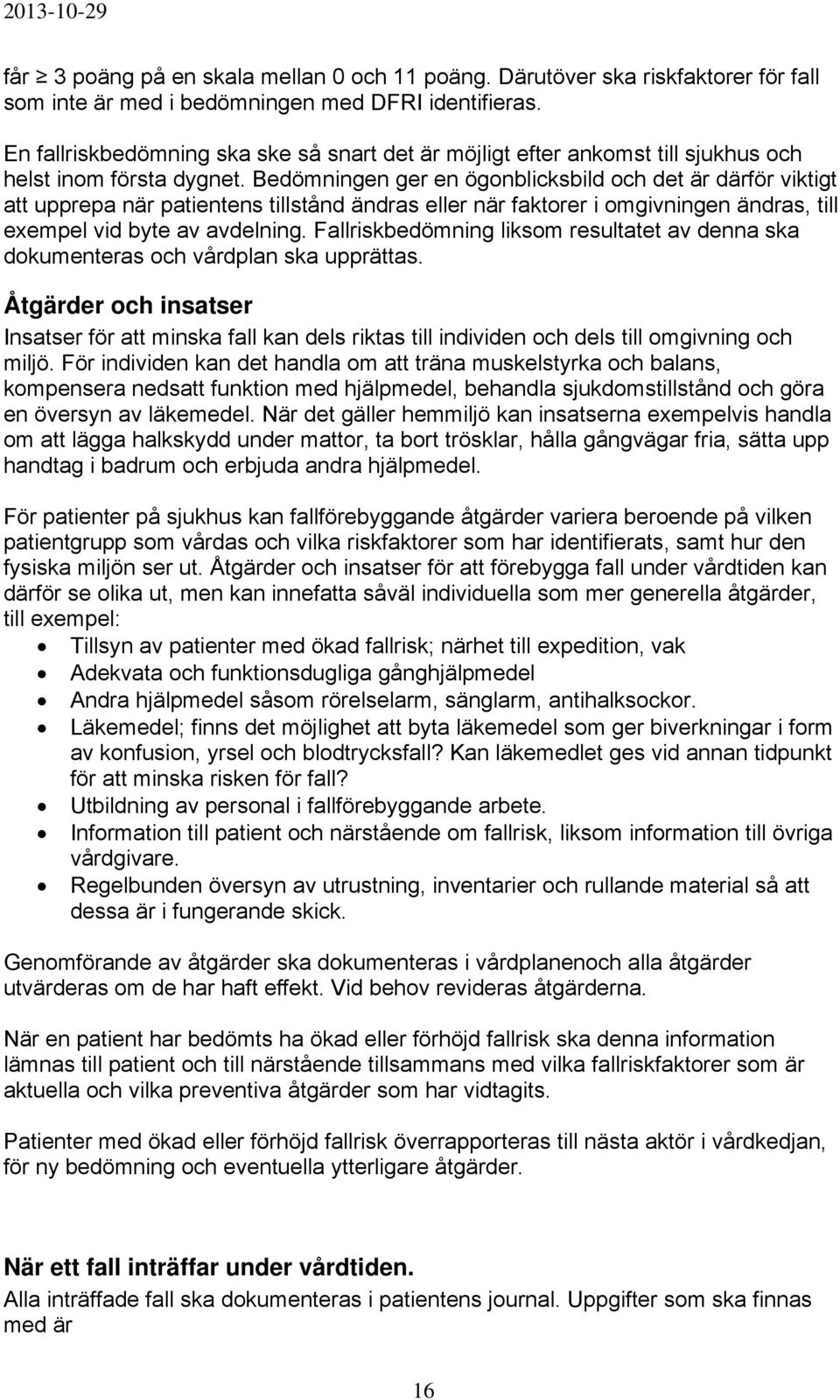 Bedömningen ger en ögonblicksbild och det är därför viktigt att upprepa när patientens tillstånd ändras eller när faktorer i omgivningen ändras, till exempel vid byte av avdelning.