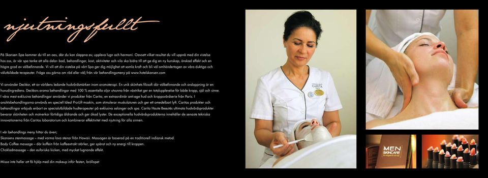 och en högre grad av välbefinnande. Vi vill att din vistelse på vårt Spa ger dig möjlighet att samla kraft och bli väl omhändertagen av våra duktiga och välutbildade terapeuter.