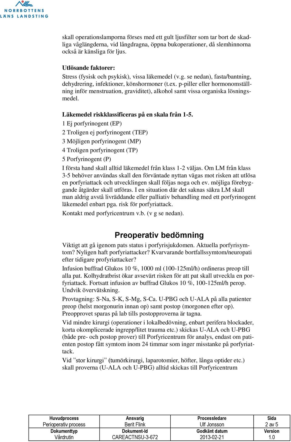 p-piller eller hormonomställning inför menstruation, graviditet), alkohol samt vissa organiska lösningsmedel. Läkemedel riskklassificeras på en skala från 1-5.