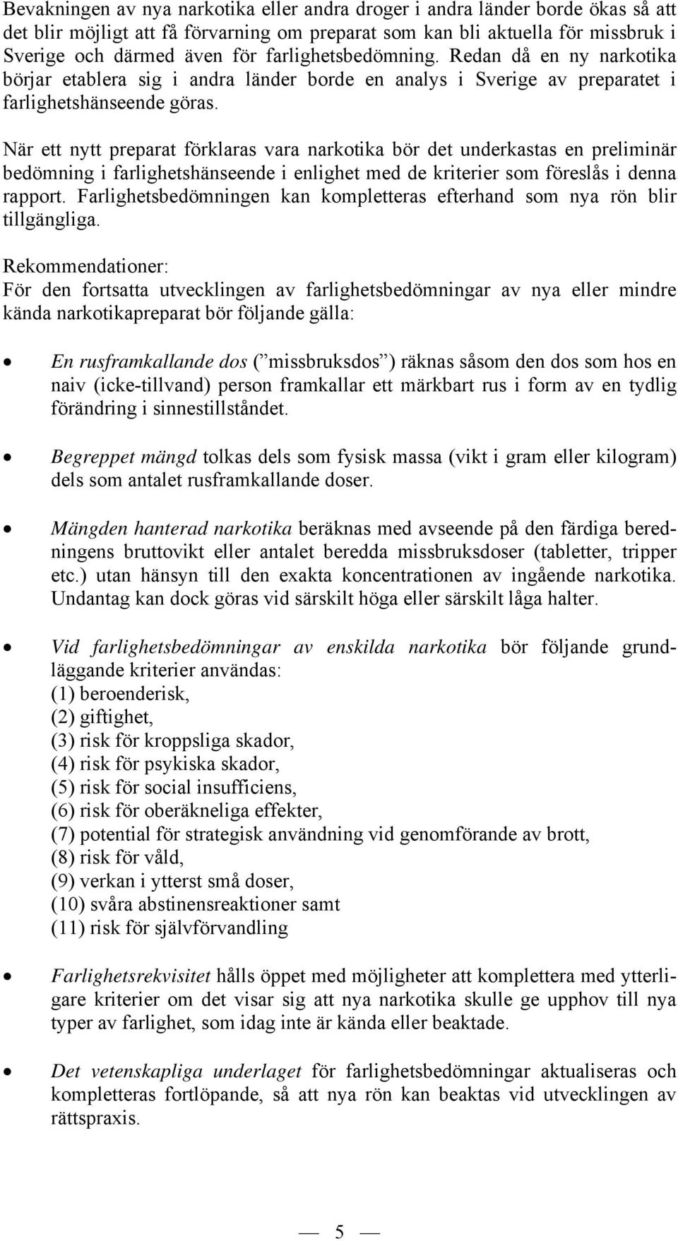 När ett nytt preparat förklaras vara narkotika bör det underkastas en preliminär bedömning i farlighetshänseende i enlighet med de kriterier som föreslås i denna rapport.