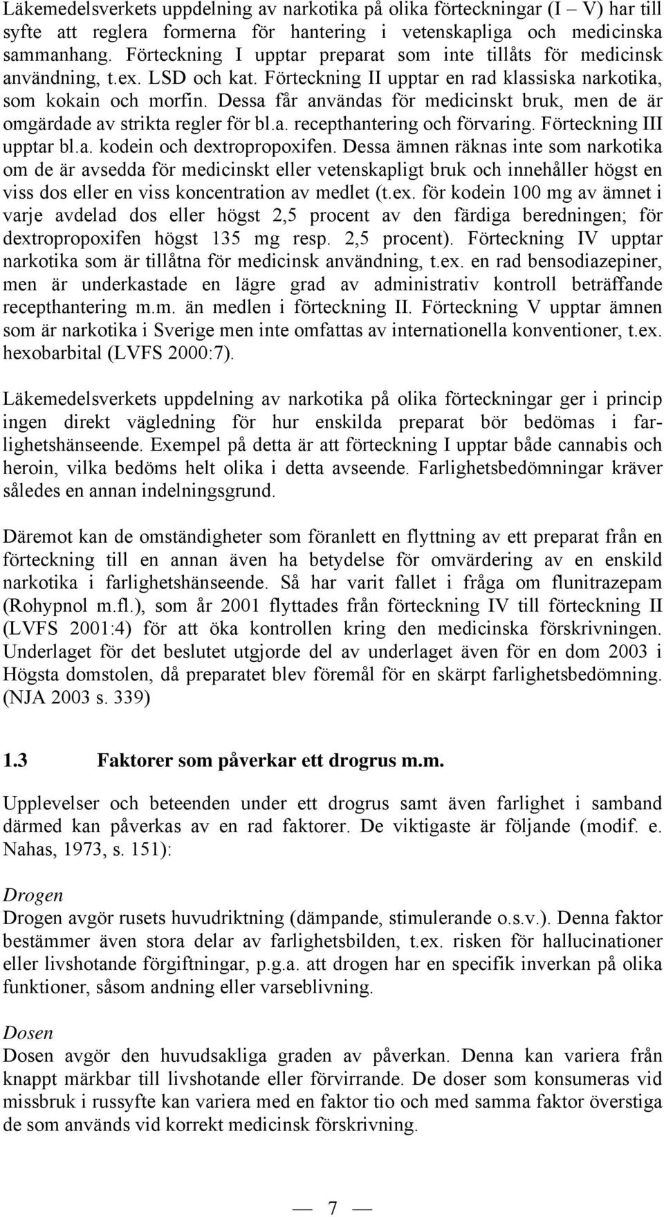 Dessa får användas för medicinskt bruk, men de är omgärdade av strikta regler för bl.a. recepthantering och förvaring. Förteckning III upptar bl.a. kodein och dextropropoxifen.