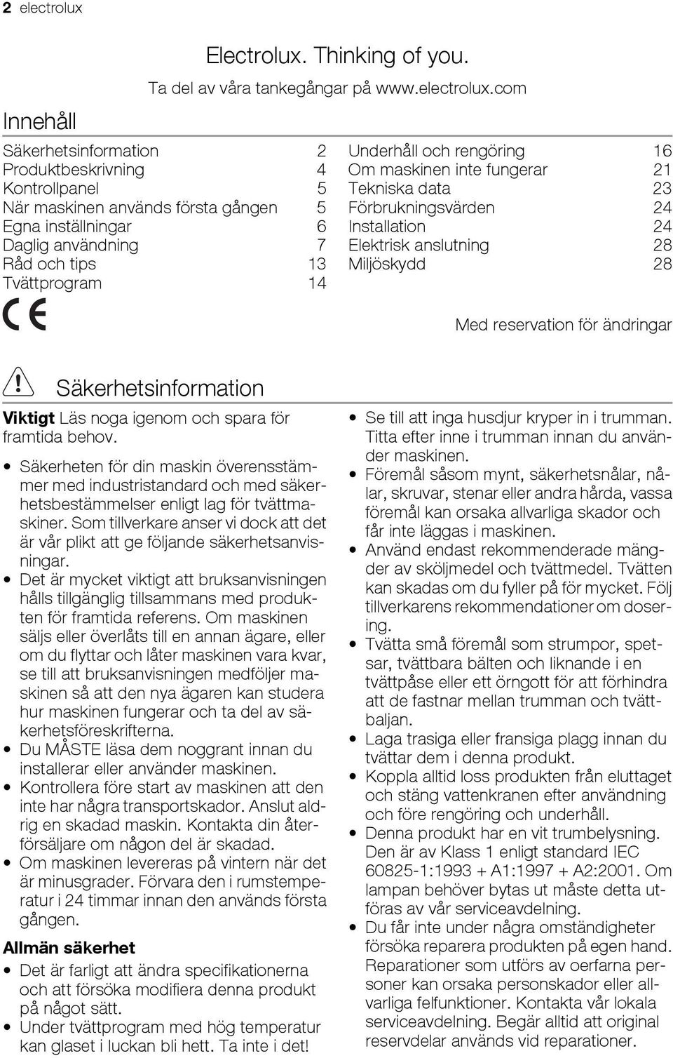 com Säkerhetsinformation 2 Produktbeskrivning 4 Kontrollpanel 5 När maskinen används första gången 5 Egna inställningar 6 Daglig användning 7 Råd och tips 13 Tvättprogram 14 Underhåll och rengöring