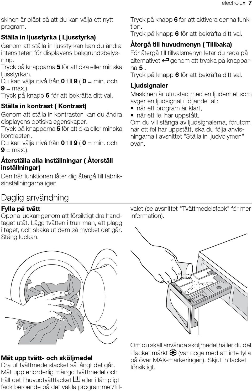 Ställa in kontrast ( Kontrast) Genom att ställa in kontrasten kan du ändra displayens optiska egenskaper. Tryck på knapparna 5 för att öka eller minska kontrasten.