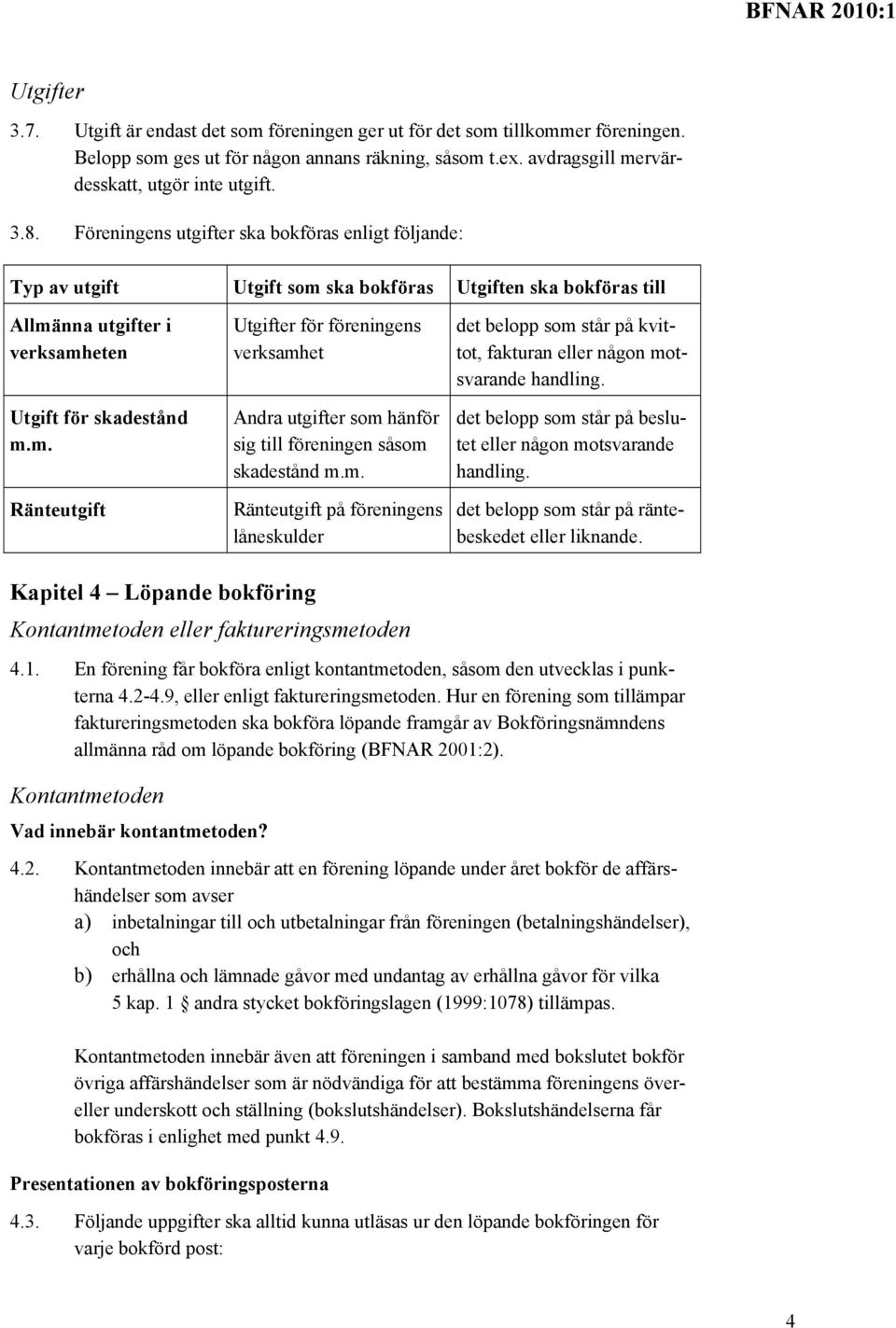 m. Ränteutgift på föreningens låneskulder det belopp som står på kvittot, fakturan eller någon motsvarande handling. det belopp som står på beslutet eller någon motsvarande handling.