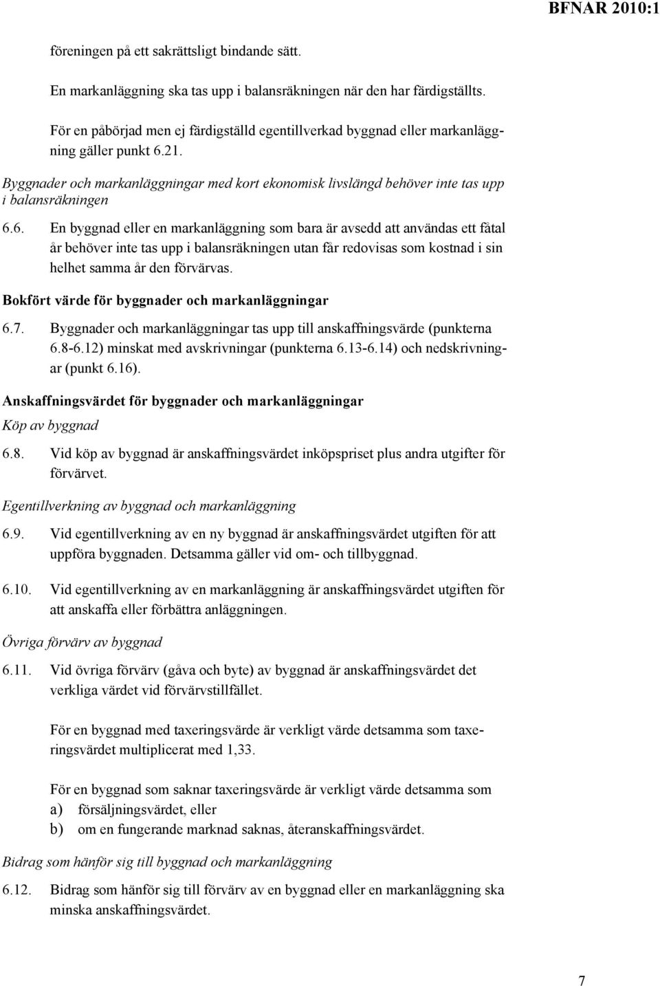 6. En byggnad eller en markanläggning som bara är avsedd att användas ett fåtal år behöver inte tas upp i balansräkningen utan får redovisas som kostnad i sin helhet samma år den förvärvas.