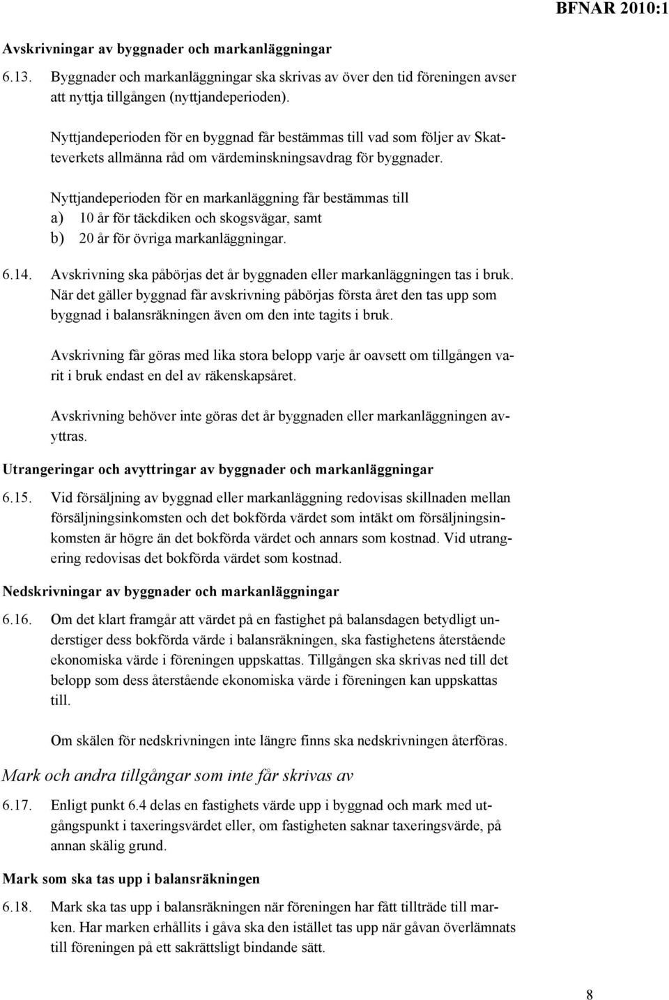 Nyttjandeperioden för en markanläggning får bestämmas till a) 10 år för täckdiken och skogsvägar, samt b) 20 år för övriga markanläggningar. 6.14.