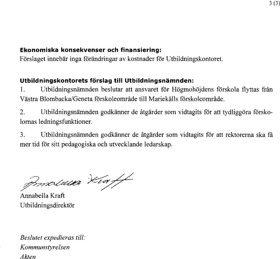 Utbildningsnämnden beslutar att ansvaret för Högmohöjdens förskola flyttas från Västra BlombackaJGeneta förskoleområde till Mariekälls förskoleområde. 2.