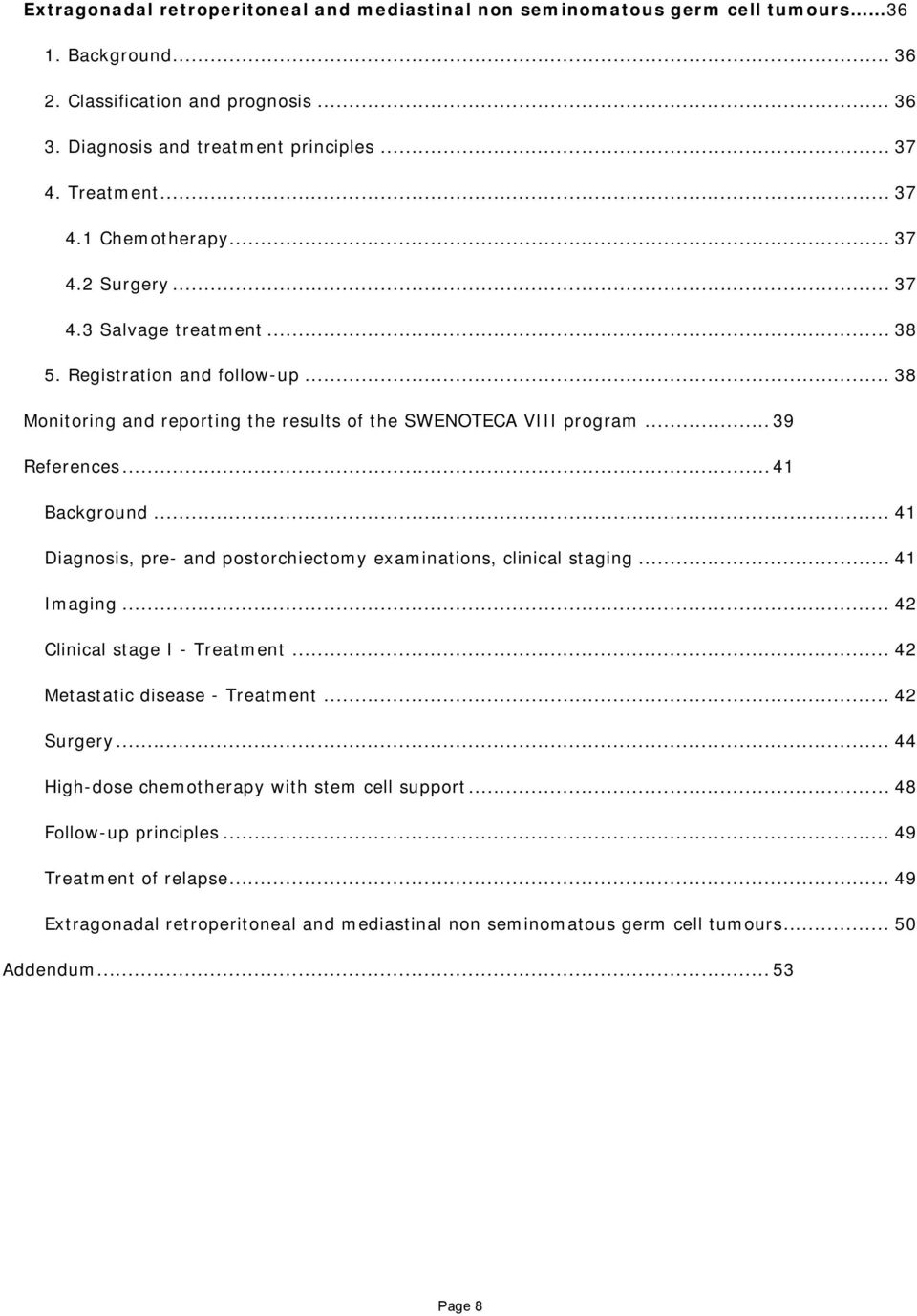 .. 41 Background... 41 Diagnosis, pre- and postorchiectomy examinations, clinical staging... 41 Imaging... 42 Clinical stage I - Treatment... 42 Metastatic disease - Treatment... 42 Surgery.