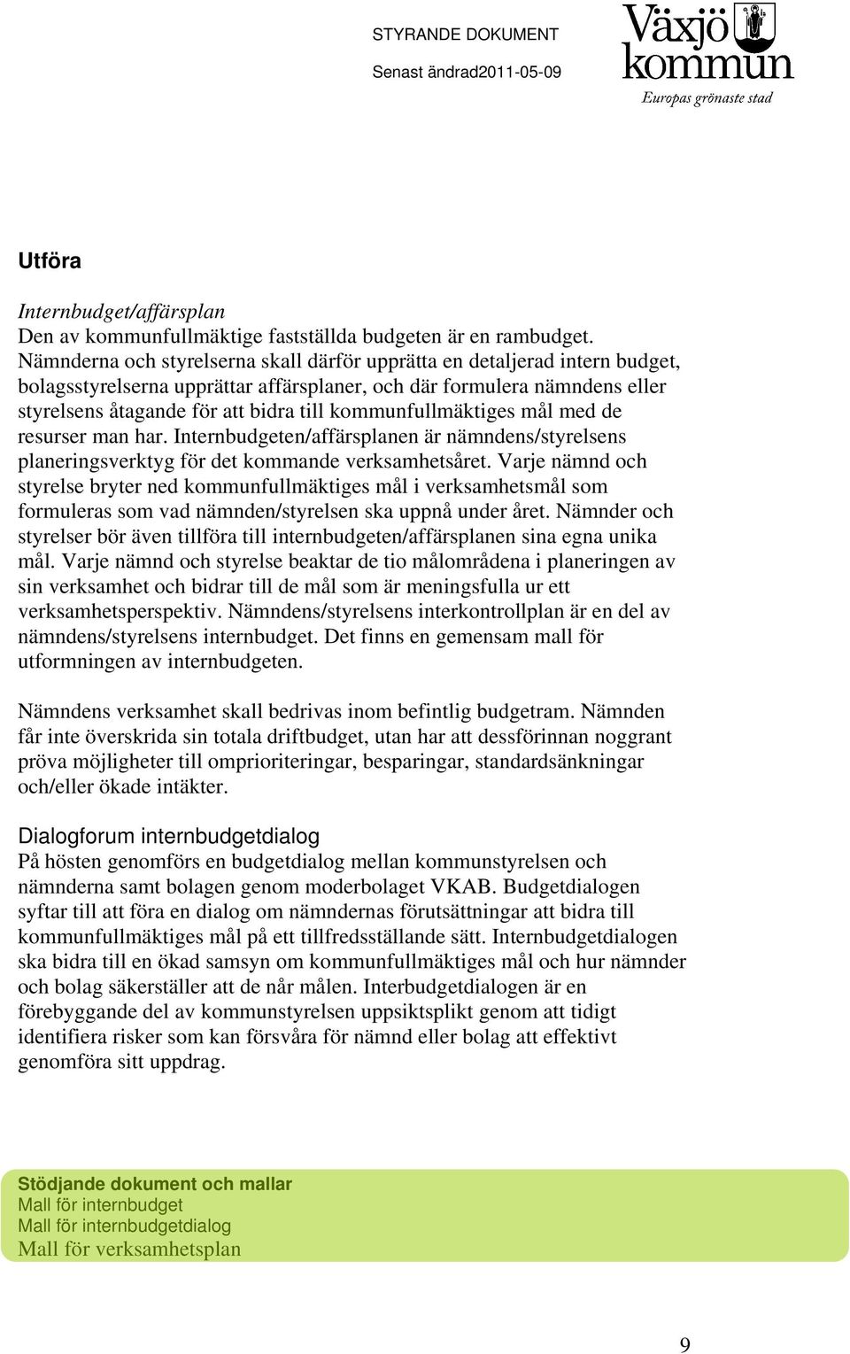 kommunfullmäktiges mål med de resurser man har. Internbudgeten/affärsplanen är nämndens/styrelsens planeringsverktyg för det kommande verksamhetsåret.