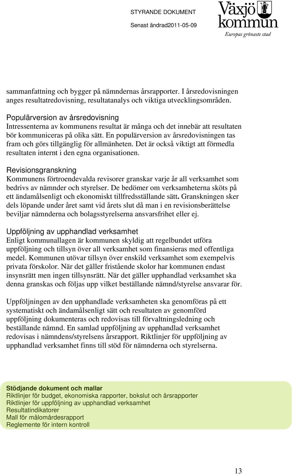 En populärversion av årsredovisningen tas fram och görs tillgänglig för allmänheten. Det är också viktigt att förmedla resultaten internt i den egna organisationen.