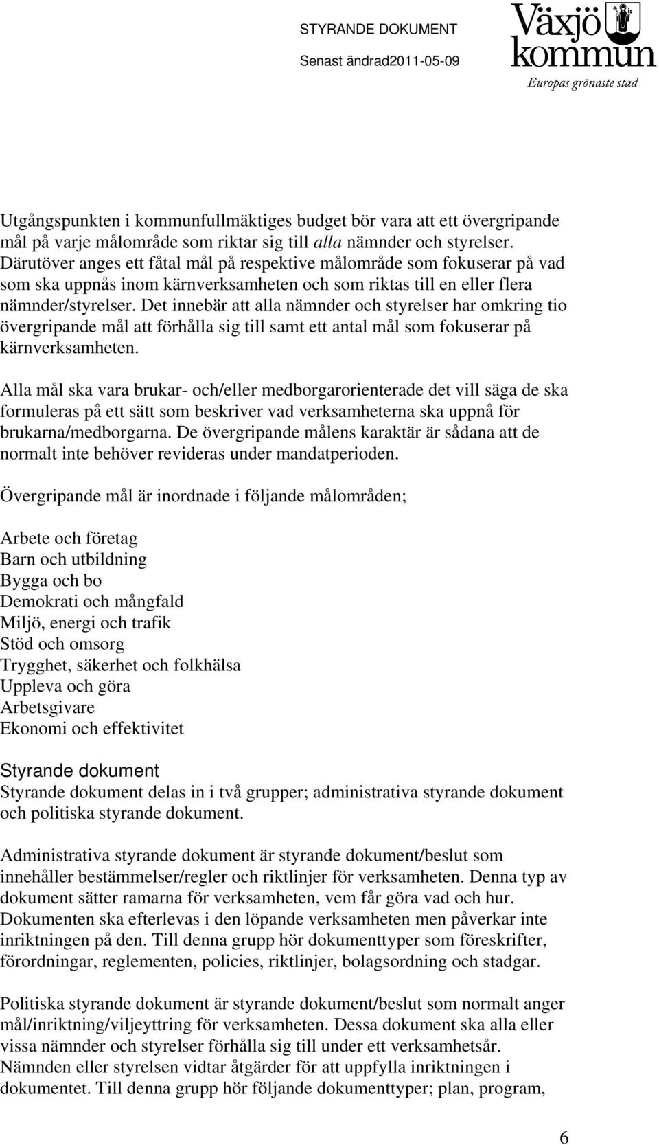 Det innebär att alla nämnder och styrelser har omkring tio övergripande mål att förhålla sig till samt ett antal mål som fokuserar på kärnverksamheten.