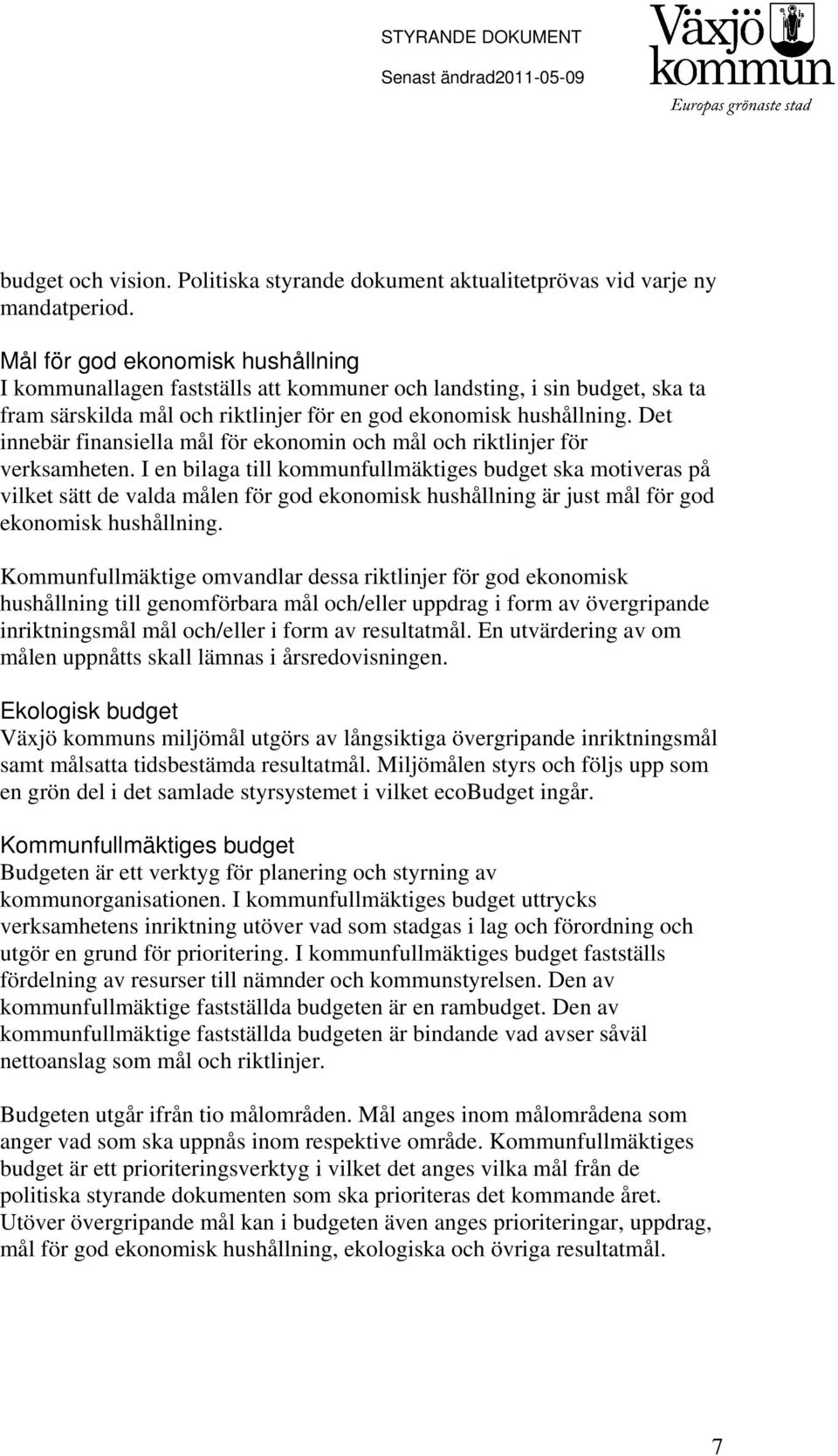 Det innebär finansiella mål för ekonomin och mål och riktlinjer för verksamheten.