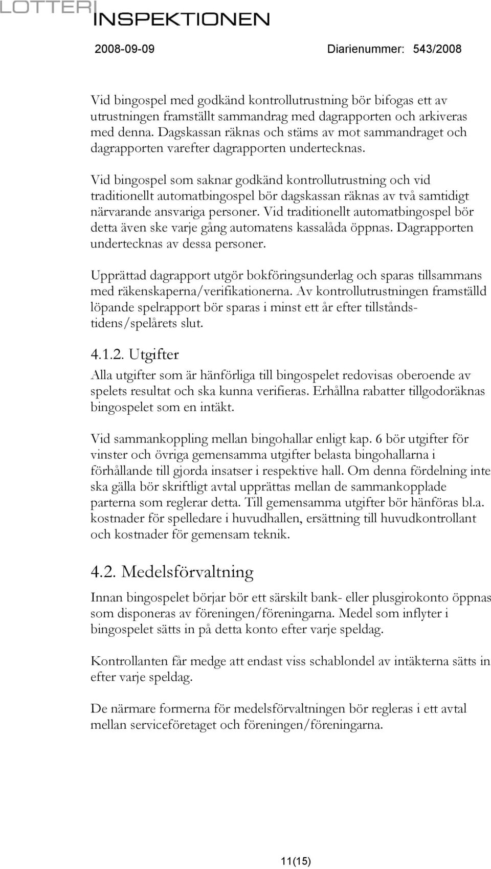 Vid bingospel som saknar godkänd kontrollutrustning och vid traditionellt automatbingospel bör dagskassan räknas av två samtidigt närvarande ansvariga personer.
