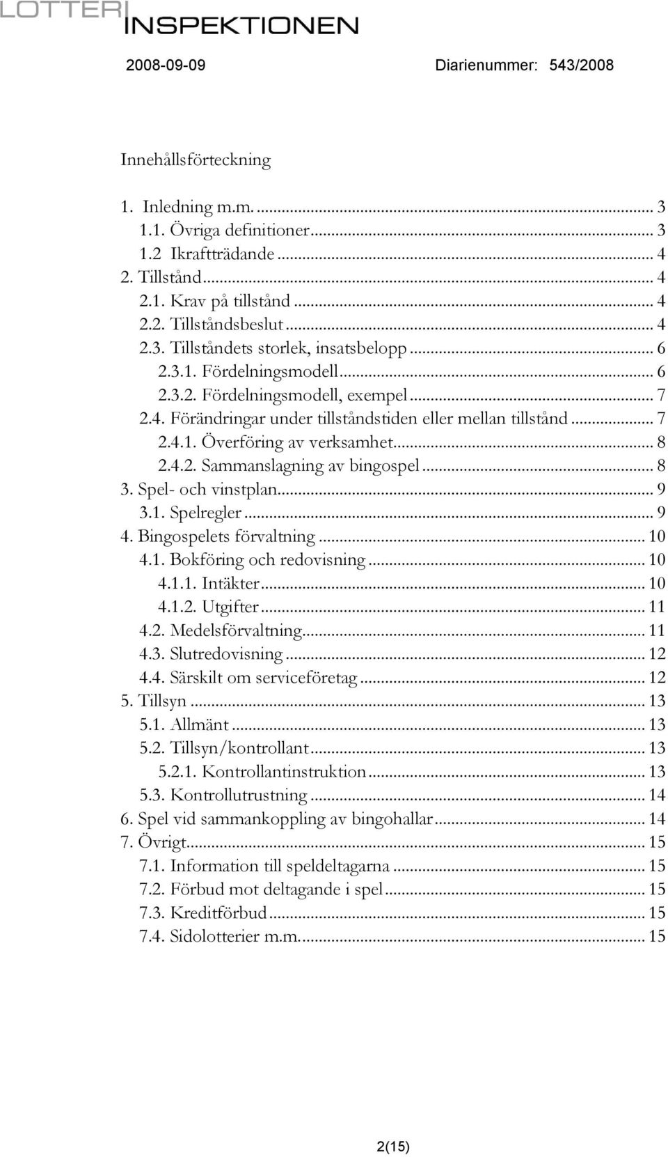 .. 8 3. Spel- och vinstplan... 9 3.1. Spelregler... 9 4. Bingospelets förvaltning... 10 4.1. Bokföring och redovisning... 10 4.1.1. Intäkter... 10 4.1.2. Utgifter... 11 4.2. Medelsförvaltning... 11 4.3. Slutredovisning.