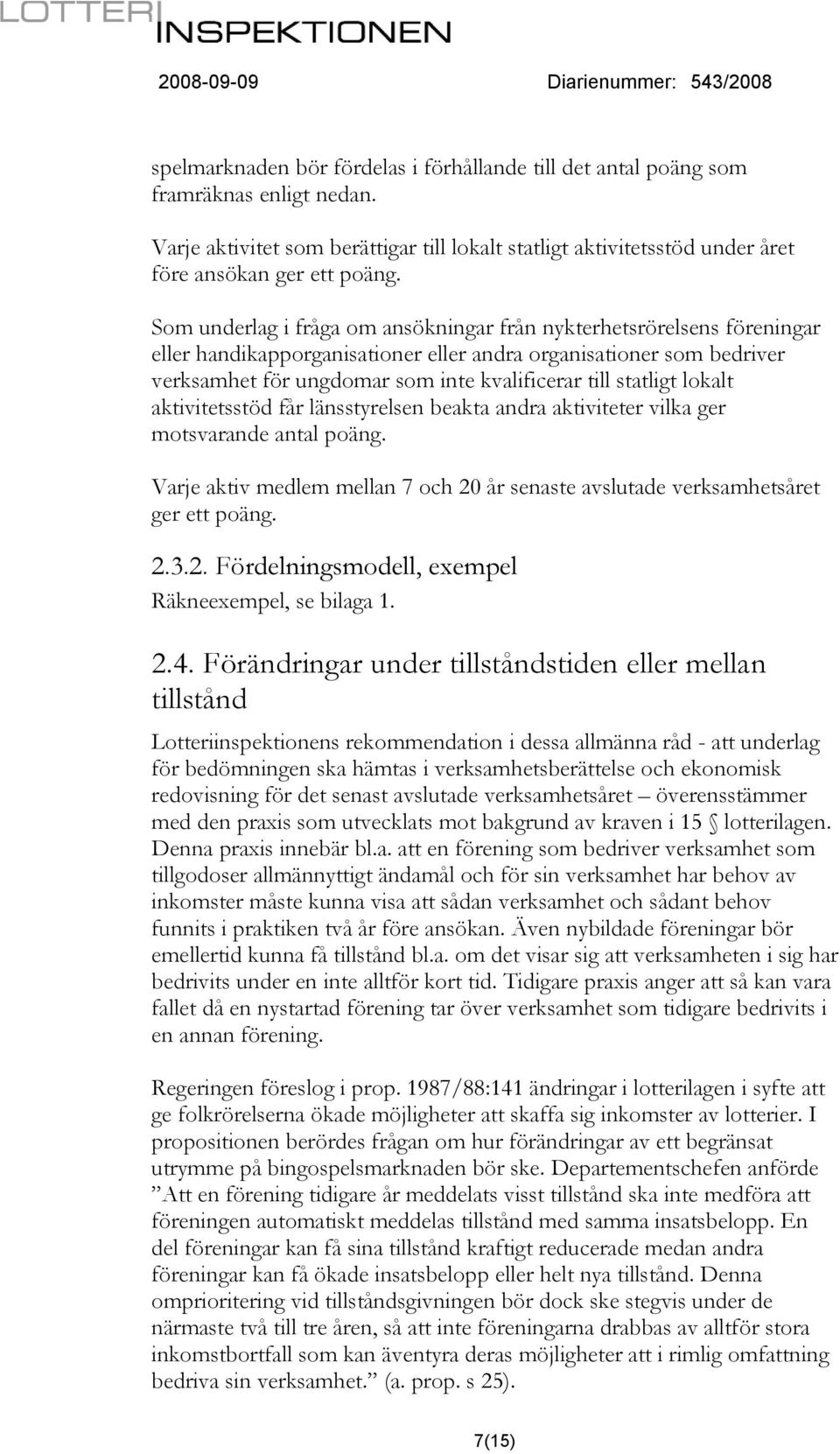 statligt lokalt aktivitetsstöd får länsstyrelsen beakta andra aktiviteter vilka ger motsvarande antal poäng. Varje aktiv medlem mellan 7 och 20 år senaste avslutade verksamhetsåret ger ett poäng. 2.3.