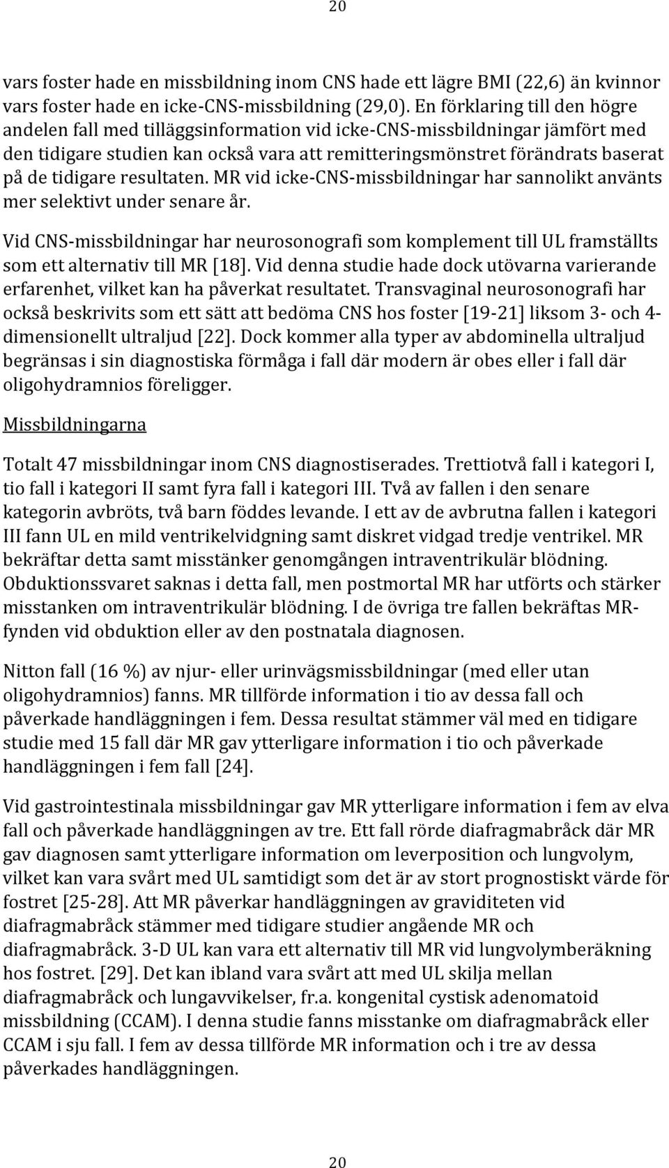 tidigare resultaten. MR vid icke-cns-missbildningar har sannolikt använts mer selektivt under senare år.