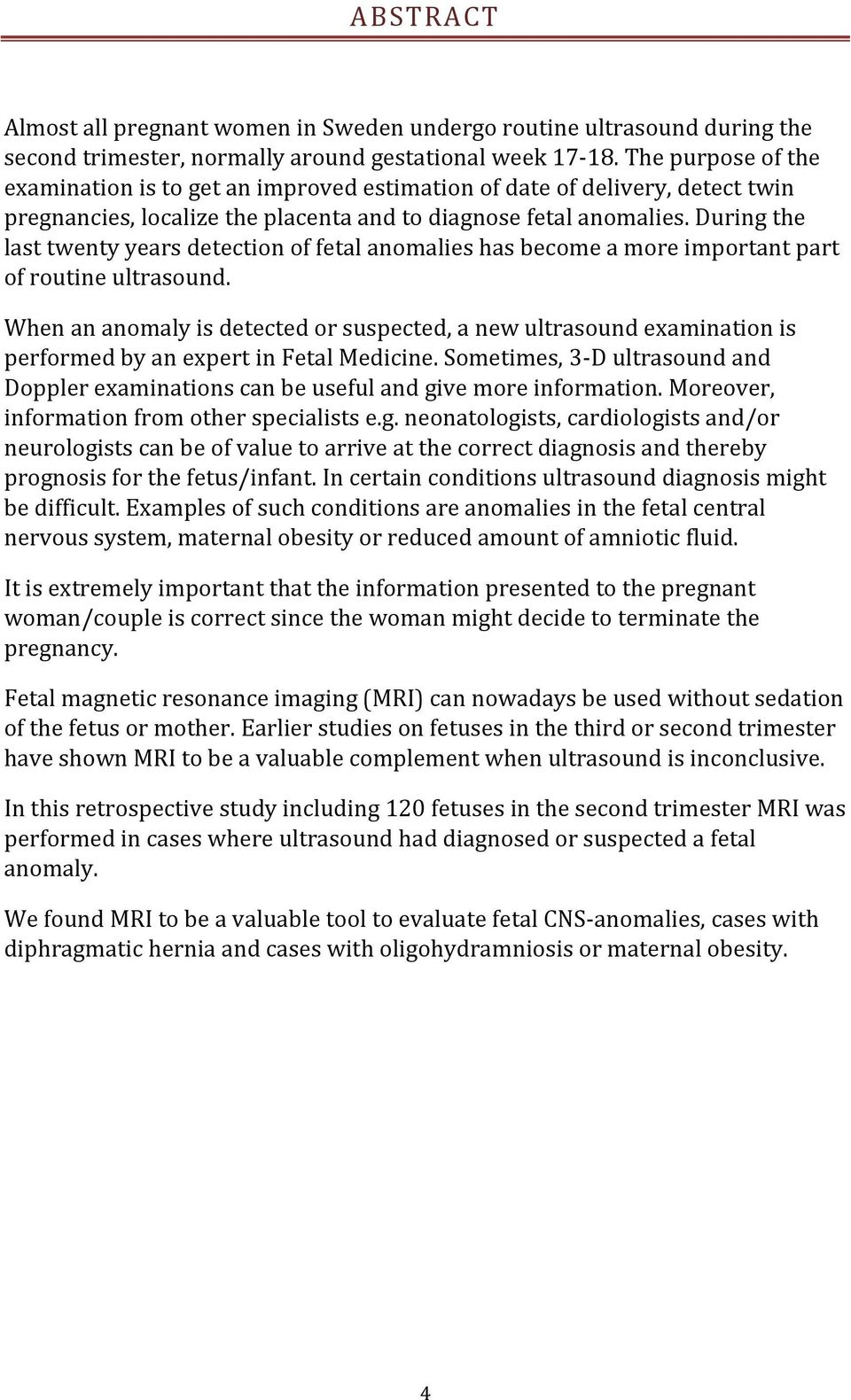 During the last twenty years detection of fetal anomalies has become a more important part of routine ultrasound.