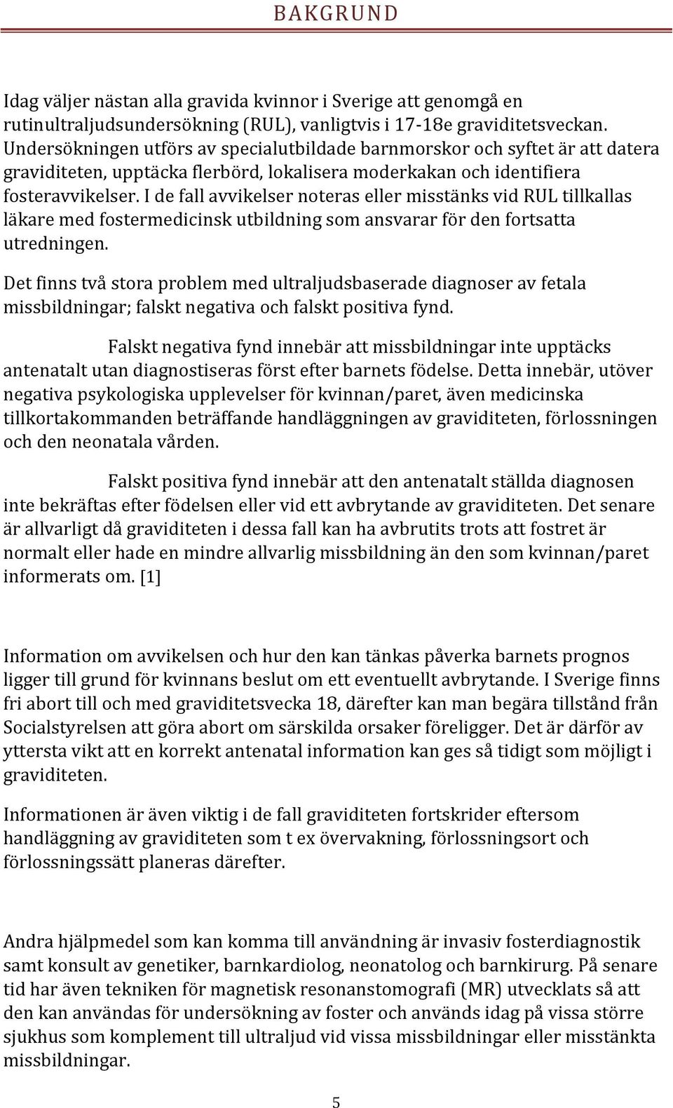 I de fall avvikelser noteras eller misstänks vid RUL tillkallas läkare med fostermedicinsk utbildning som ansvarar för den fortsatta utredningen.