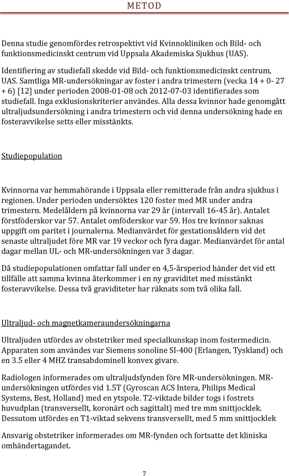 Samtliga MR-undersökningar av foster i andra trimestern (vecka 14 + 0-27 + 6) [12] under perioden 2008-01-08 och 2012-07-03 identifierades som studiefall. Inga exklusionskriterier användes.