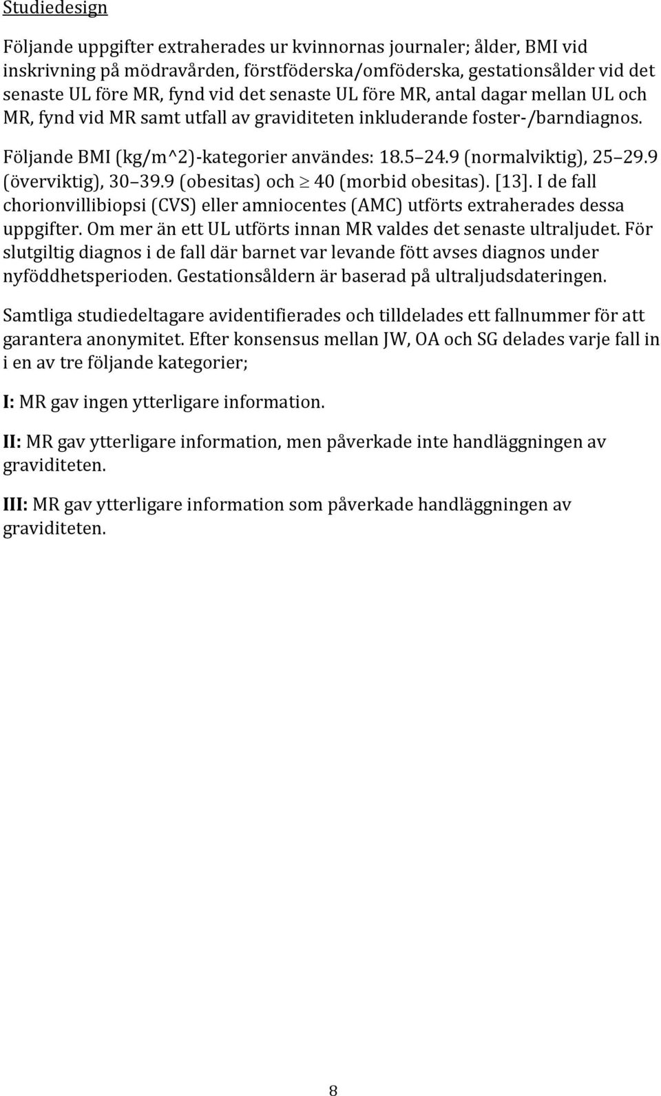 9 (överviktig), 30 39.9 (obesitas) och 40 (morbid obesitas). [13]. I de fall chorionvillibiopsi (CVS) eller amniocentes (AMC) utförts extraherades dessa uppgifter.